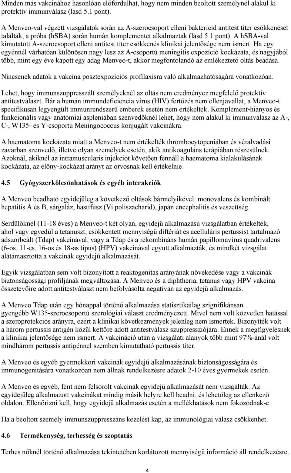 A hsba-val kimutatott A-szerocsoport elleni antitest titer csökkenés klinikai jelentősége nem ismert.
