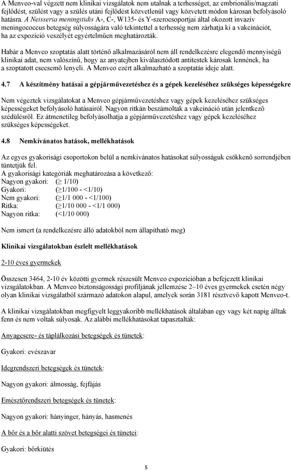 A Neisseria meningitidis A-, C-, W135- és Y-szerocsoportjai által okozott invazív meningococcus betegség súlyosságára való tekintettel a terhesség nem zárhatja ki a vakcinációt, ha az expozíció