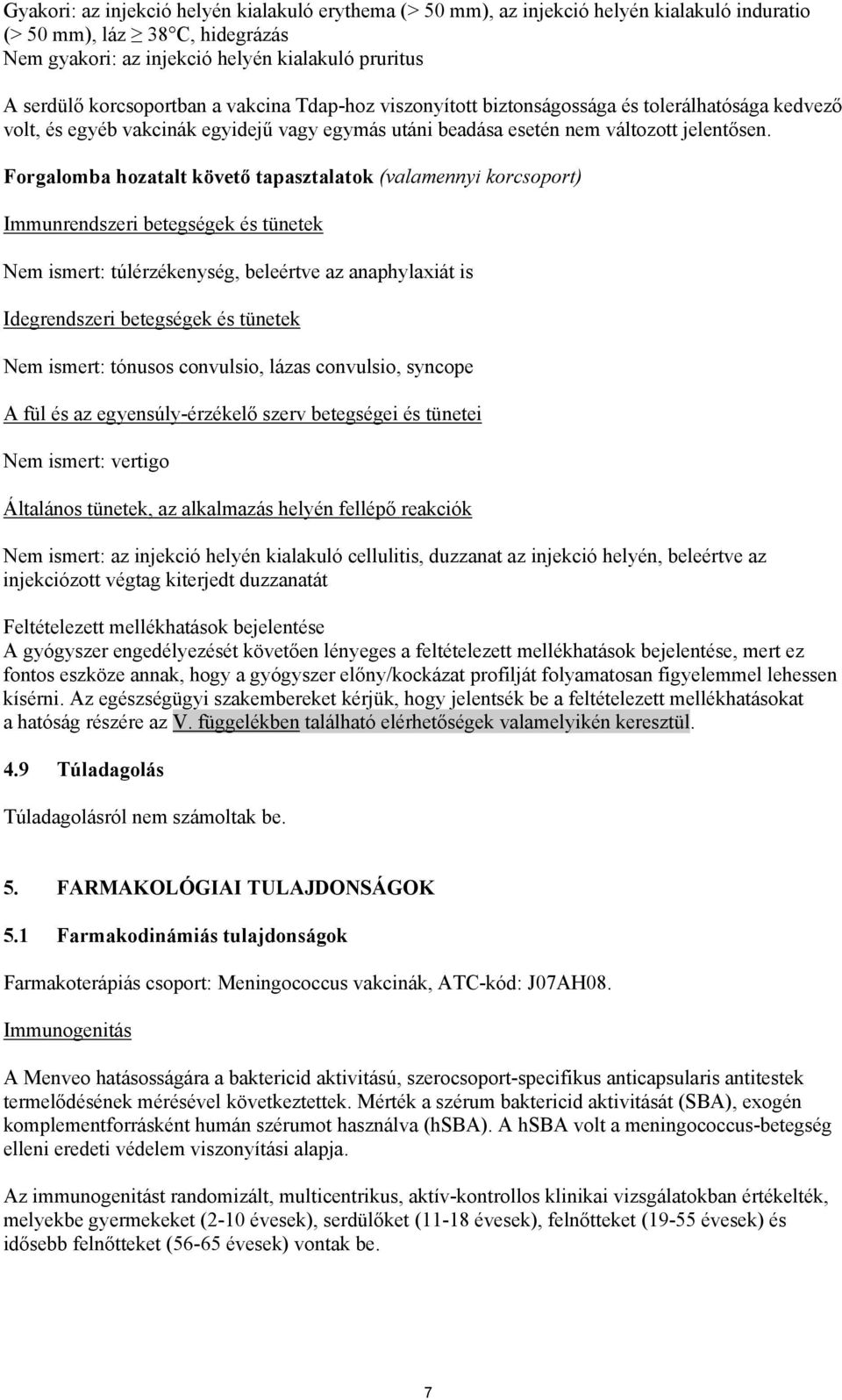 Forgalomba hozatalt követő tapasztalatok (valamennyi korcsoport) Immunrendszeri betegségek és tünetek Nem ismert: túlérzékenység, beleértve az anaphylaxiát is Idegrendszeri betegségek és tünetek Nem