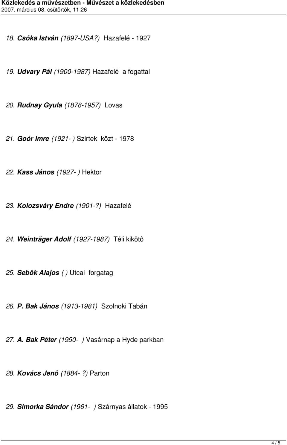 Kolozsváry Endre (1901-?) Hazafelé 24. Weinträger Adolf (1927-1987) Téli kikötô 25. Sebôk Alajos ( ) Utcai forgatag 26. P.