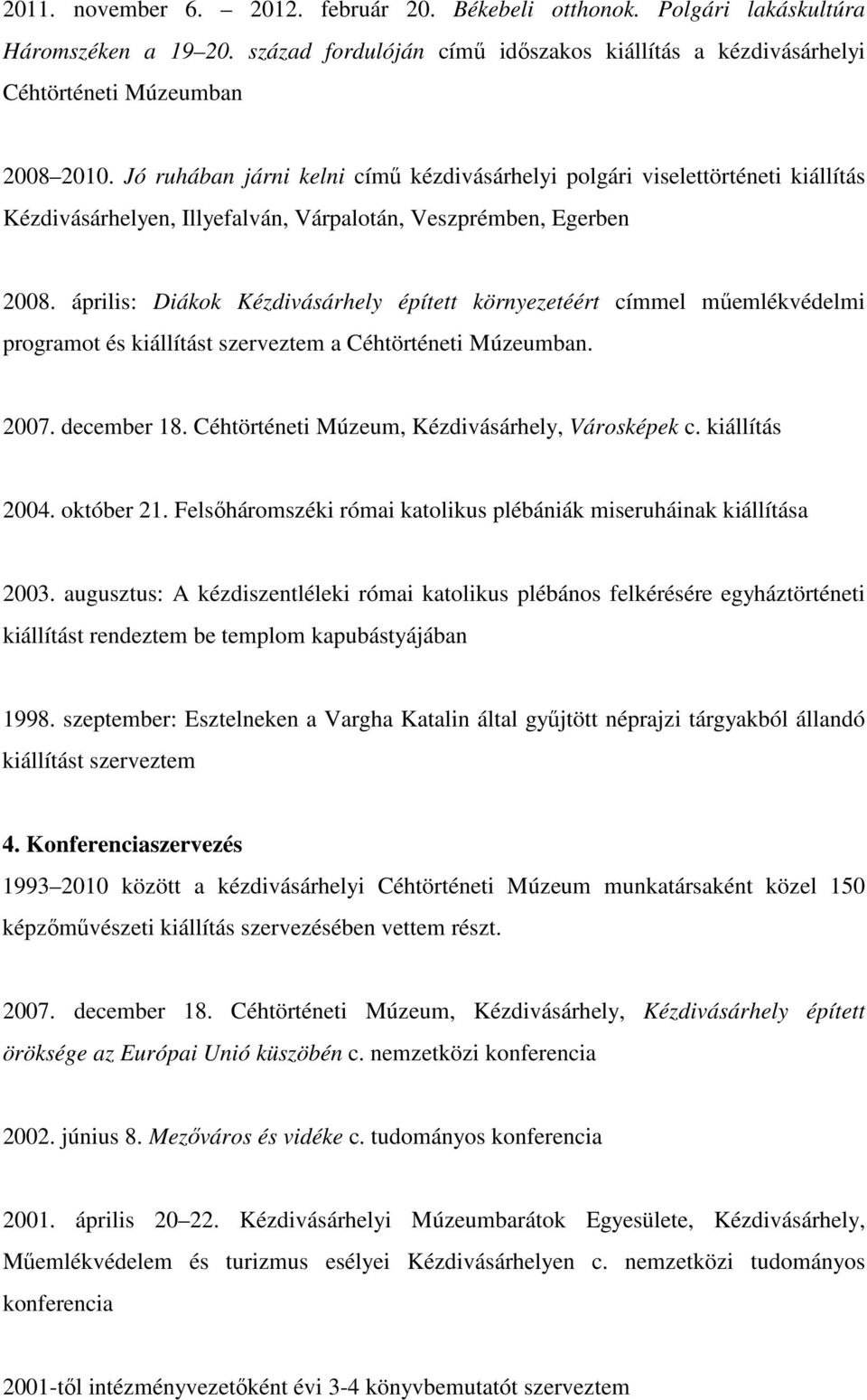 április: Diákok Kézdivásárhely épített környezetéért címmel műemlékvédelmi programot és kiállítást szerveztem a Céhtörténeti Múzeumban. 2007. december 18.