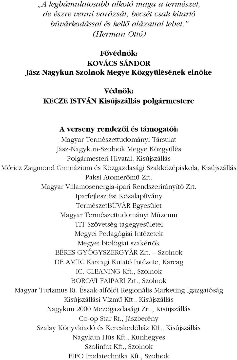 Társulat Jász-Nagykun-Szolnok Megye Közgyûlés Polgármesteri Hivatal, Kisújszállás Móricz Zsigmond Gimnázium és Közgazdasági Szakközépiskola, Kisújszállás Paksi Atomerõmû Zrt.