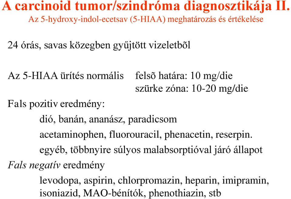 normális Fals pozitiv eredmény: dió, banán, ananász, paradicsom felsõ határa: 10 mg/die szürke zóna: 10-20 mg/die