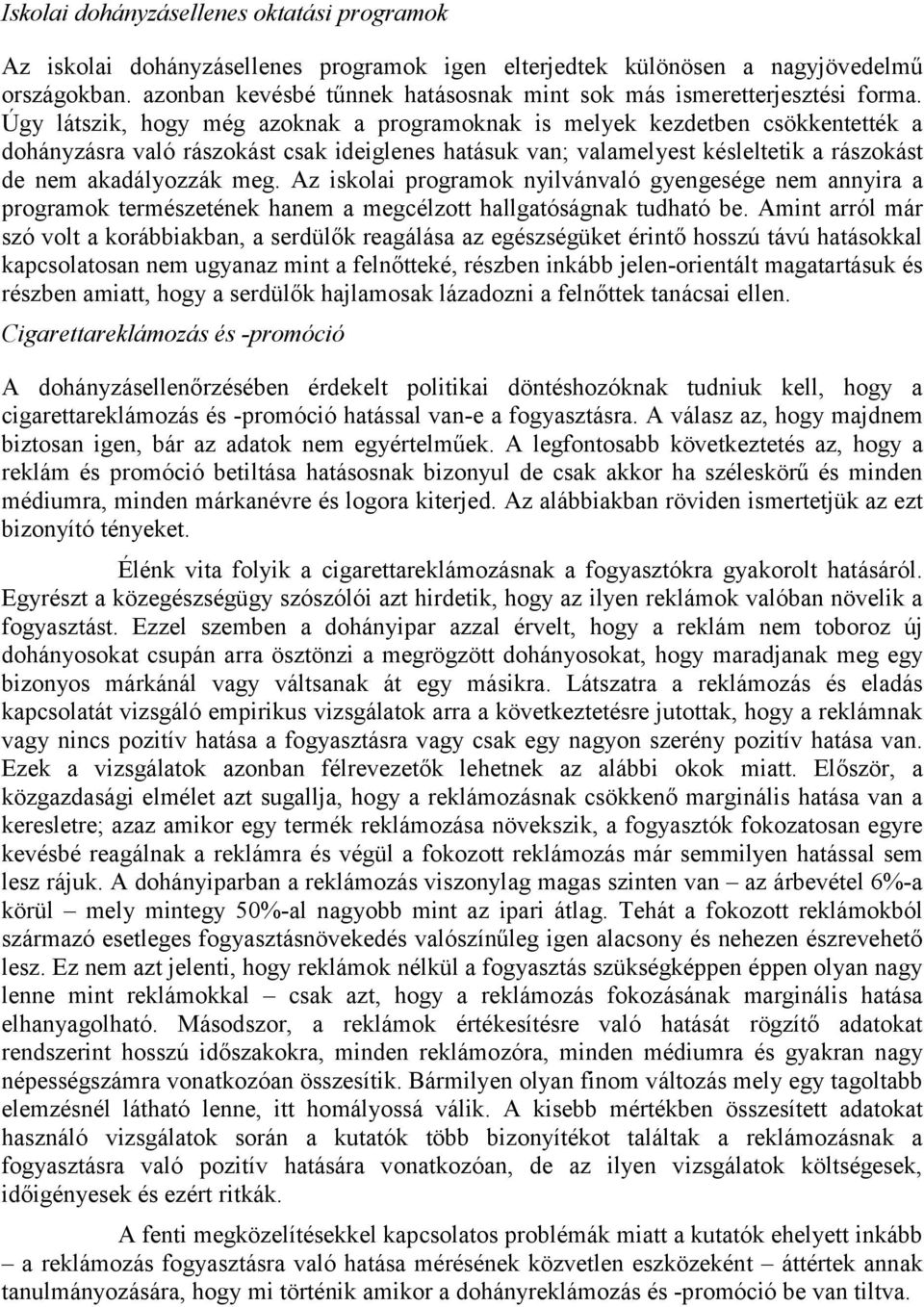 Úgy látszik, hogy még azoknak a programoknak is melyek kezdetben csökkentették a dohányzásra való rászokást csak ideiglenes hatásuk van; valamelyest késleltetik a rászokást de nem akadályozzák meg.