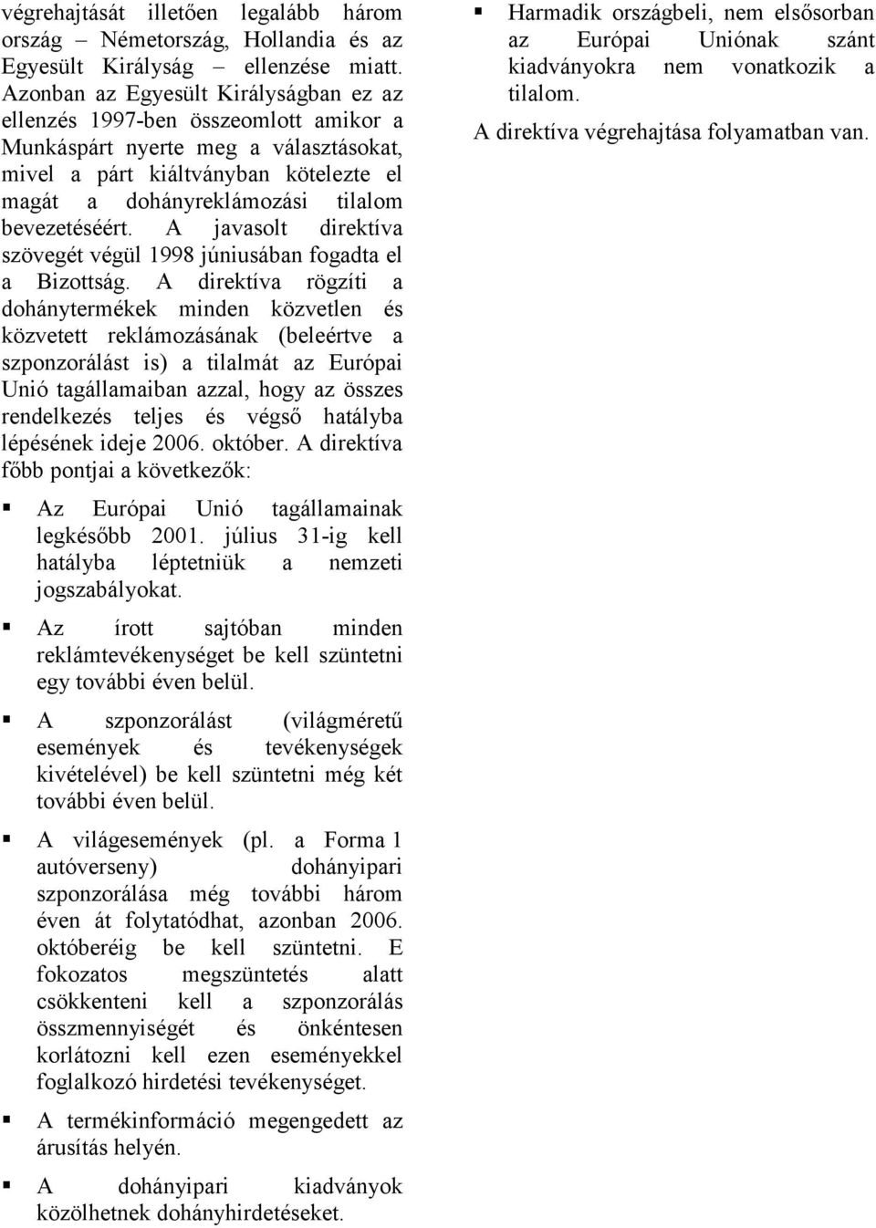 bevezetéséért. A javasolt direktíva szövegét végül 1998 júniusában fogadta el a Bizottság.