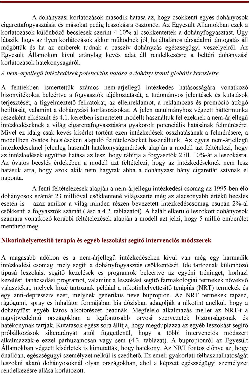 Úgy látszik, hogy az ilyen korlátozások akkor működnek jól, ha általános társadalmi támogatás áll mögöttük és ha az emberek tudnak a passzív dohányzás egészségügyi veszélyeiről.