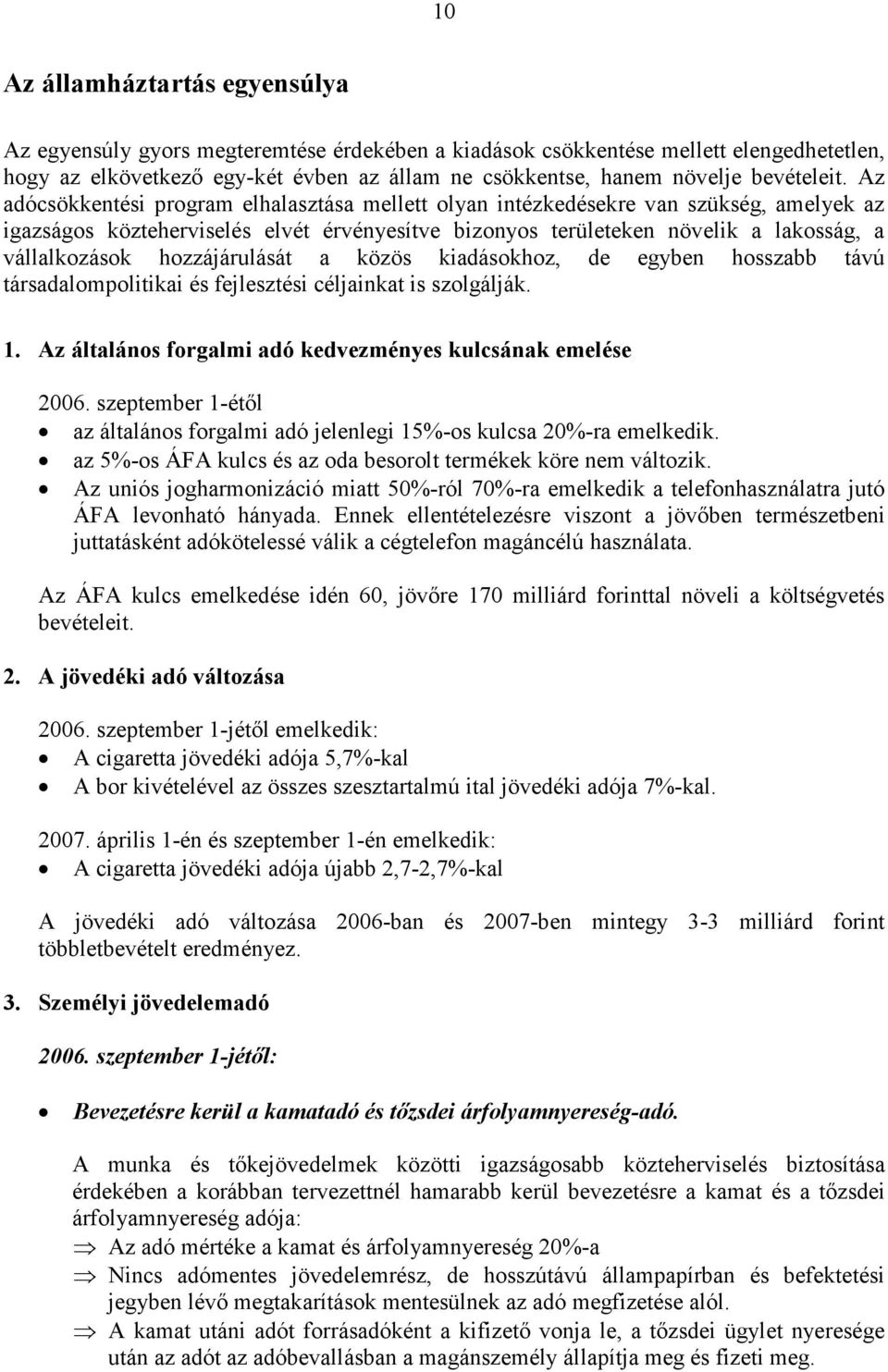 Az adócsökkentési program elhalasztása mellett olyan intézkedésekre van szükség, amelyek az igazságos közteherviselés elvét érvényesítve bizonyos területeken növelik a lakosság, a vállalkozások