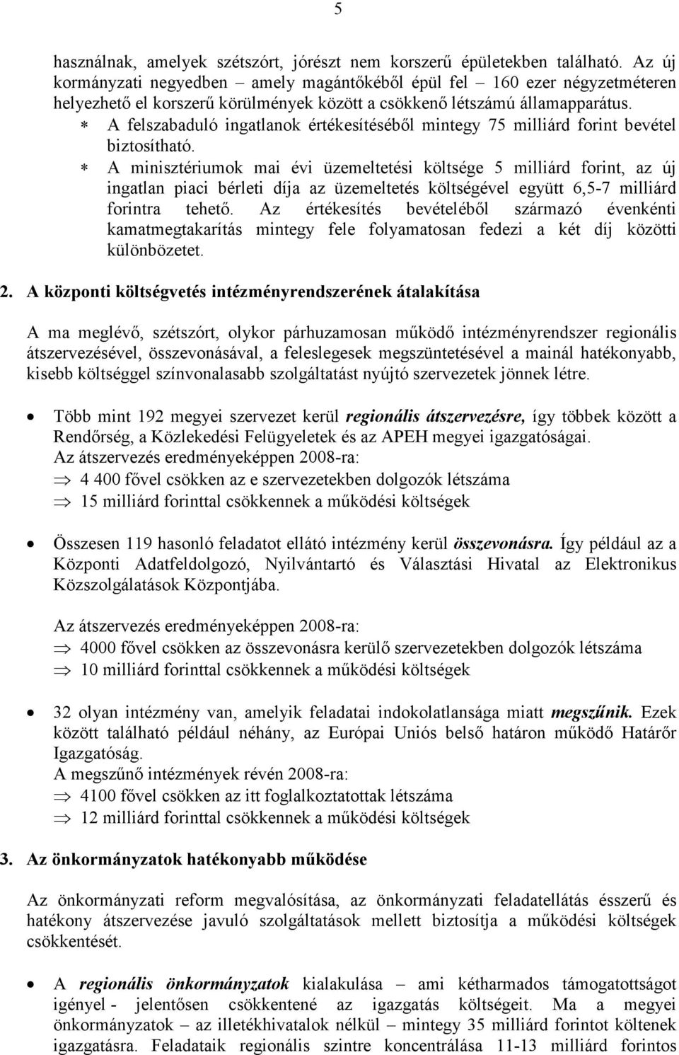 A felszabaduló ingatlanok értékesítéséből mintegy 75 milliárd forint bevétel biztosítható.