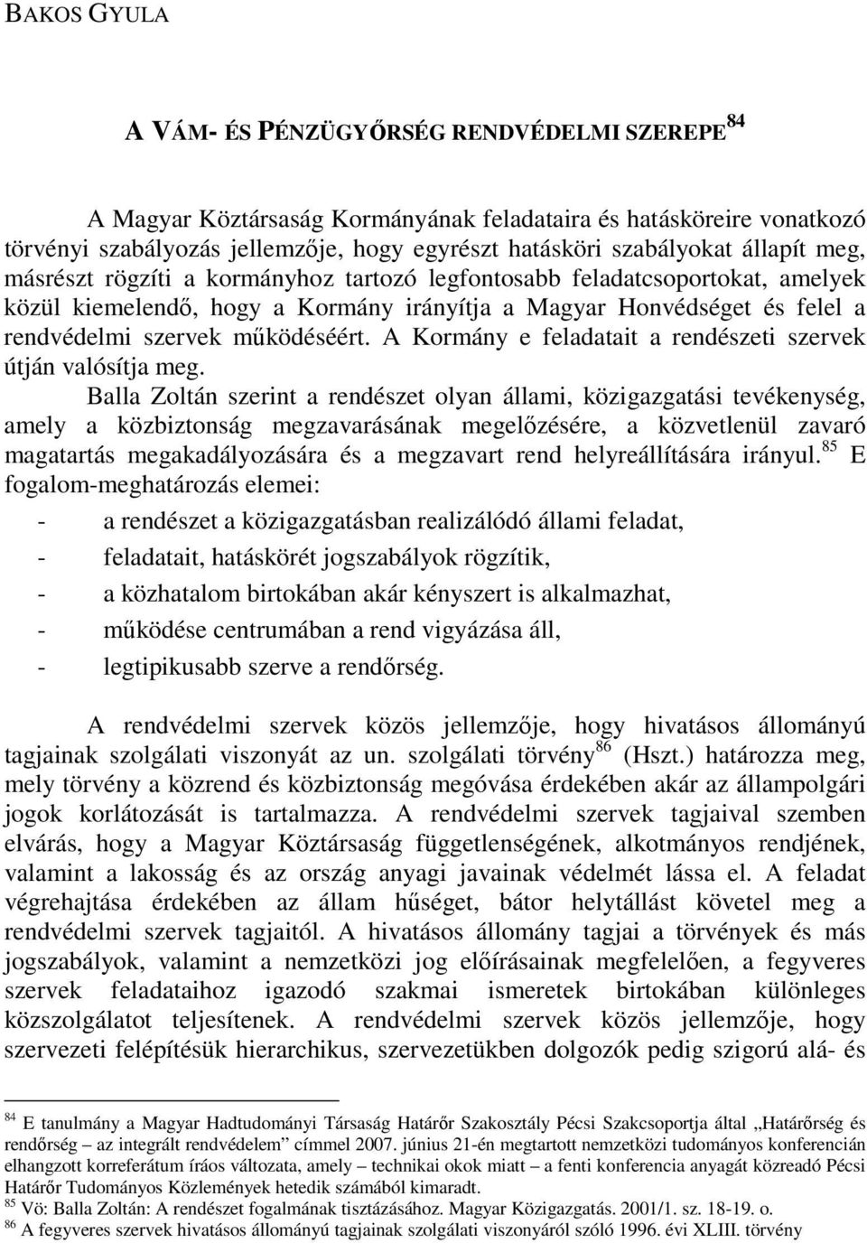 A Kormány e feladatait a rendészeti szervek útján valósítja meg.