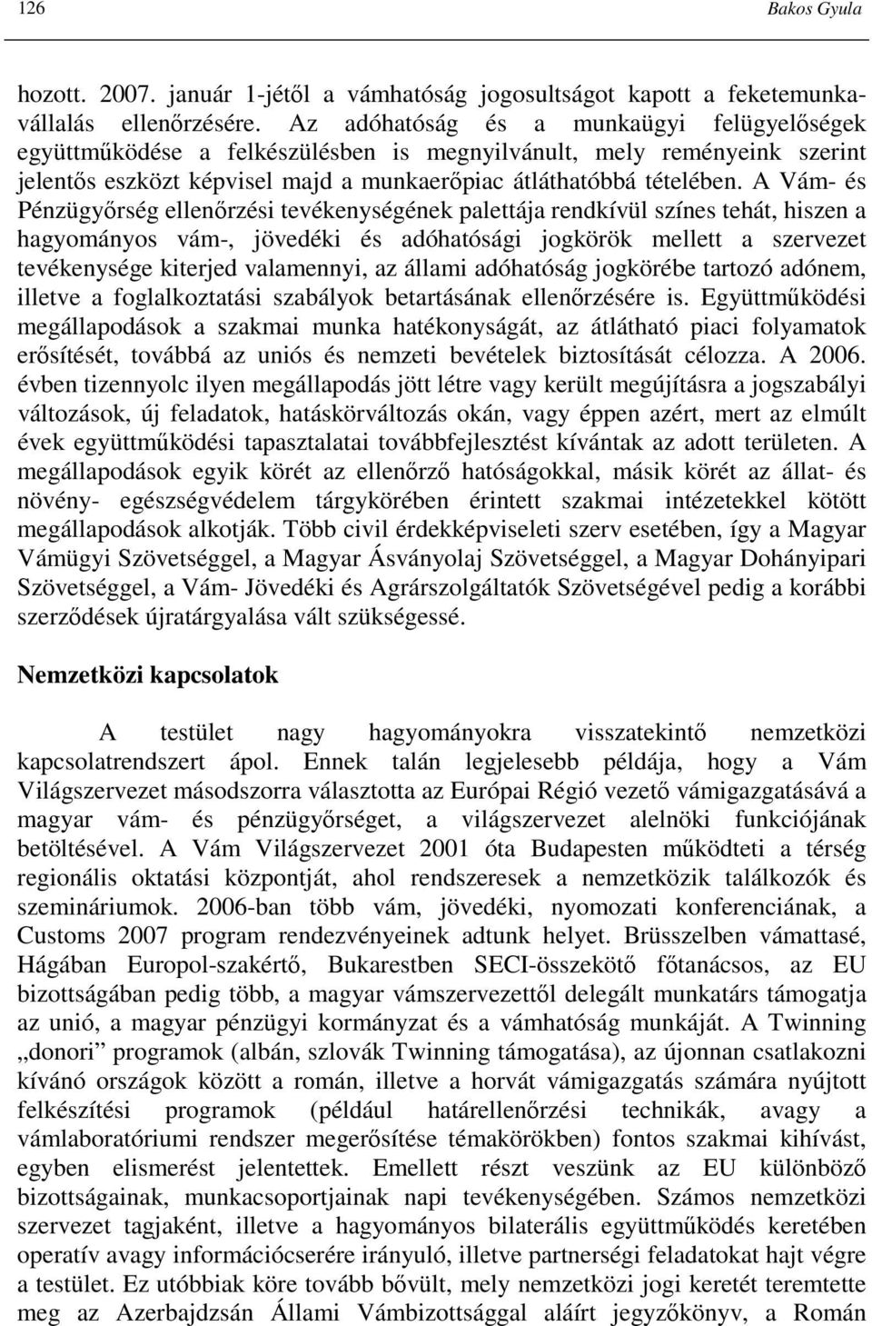 A Vám- és Pénzügyırség ellenırzési tevékenységének palettája rendkívül színes tehát, hiszen a hagyományos vám-, jövedéki és adóhatósági jogkörök mellett a szervezet tevékenysége kiterjed valamennyi,