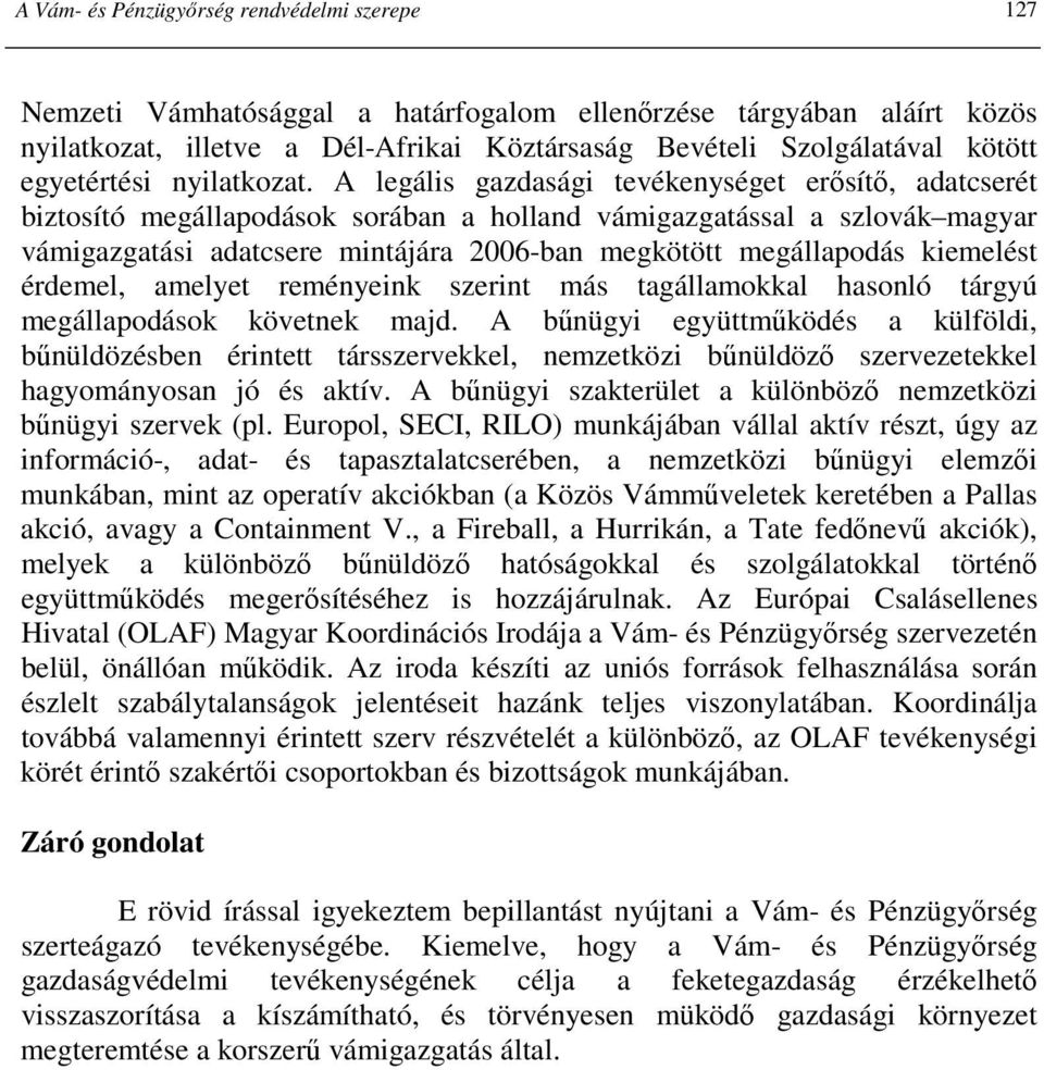 A legális gazdasági tevékenységet erısítı, adatcserét biztosító megállapodások sorában a holland vámigazgatással a szlovák magyar vámigazgatási adatcsere mintájára 2006-ban megkötött megállapodás