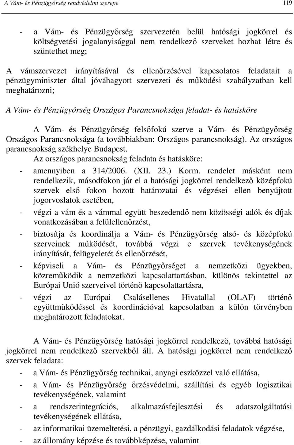 Parancsnoksága feladat- és hatásköre A Vám- és Pénzügyırség felsıfokú szerve a Vám- és Pénzügyırség Országos Parancsnoksága (a továbbiakban: Országos parancsnokság).