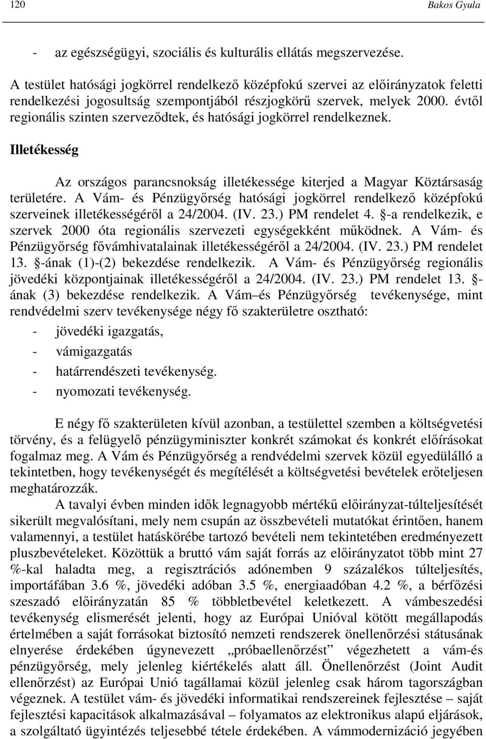 évtıl regionális szinten szervezıdtek, és hatósági jogkörrel rendelkeznek. Illetékesség Az országos parancsnokság illetékessége kiterjed a Magyar Köztársaság területére.