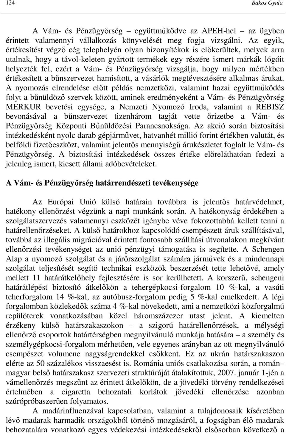 Vám- és Pénzügyırség vizsgálja, hogy milyen mértékben értékesített a bőnszervezet hamisított, a vásárlók megtévesztésére alkalmas árukat.