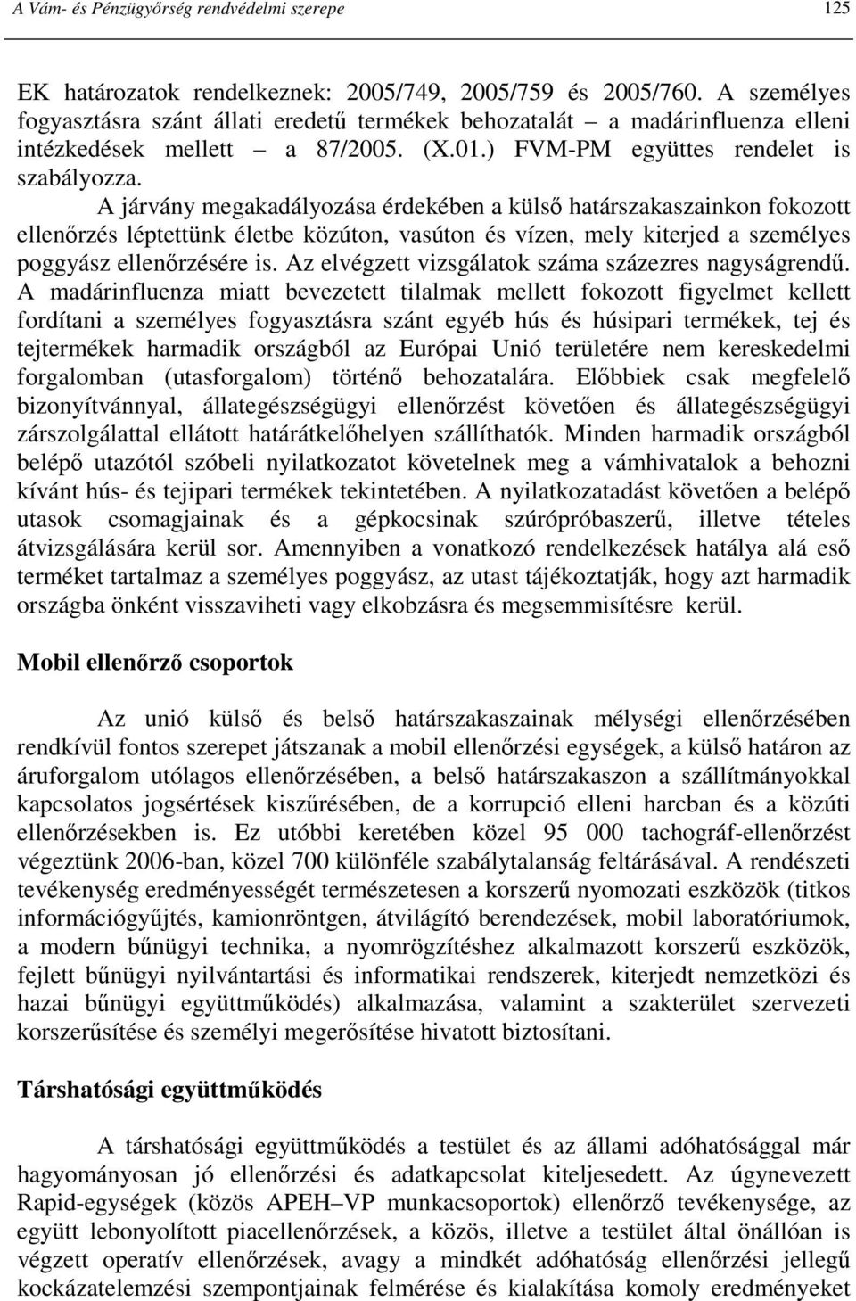 A járvány megakadályozása érdekében a külsı határszakaszainkon fokozott ellenırzés léptettünk életbe közúton, vasúton és vízen, mely kiterjed a személyes poggyász ellenırzésére is.