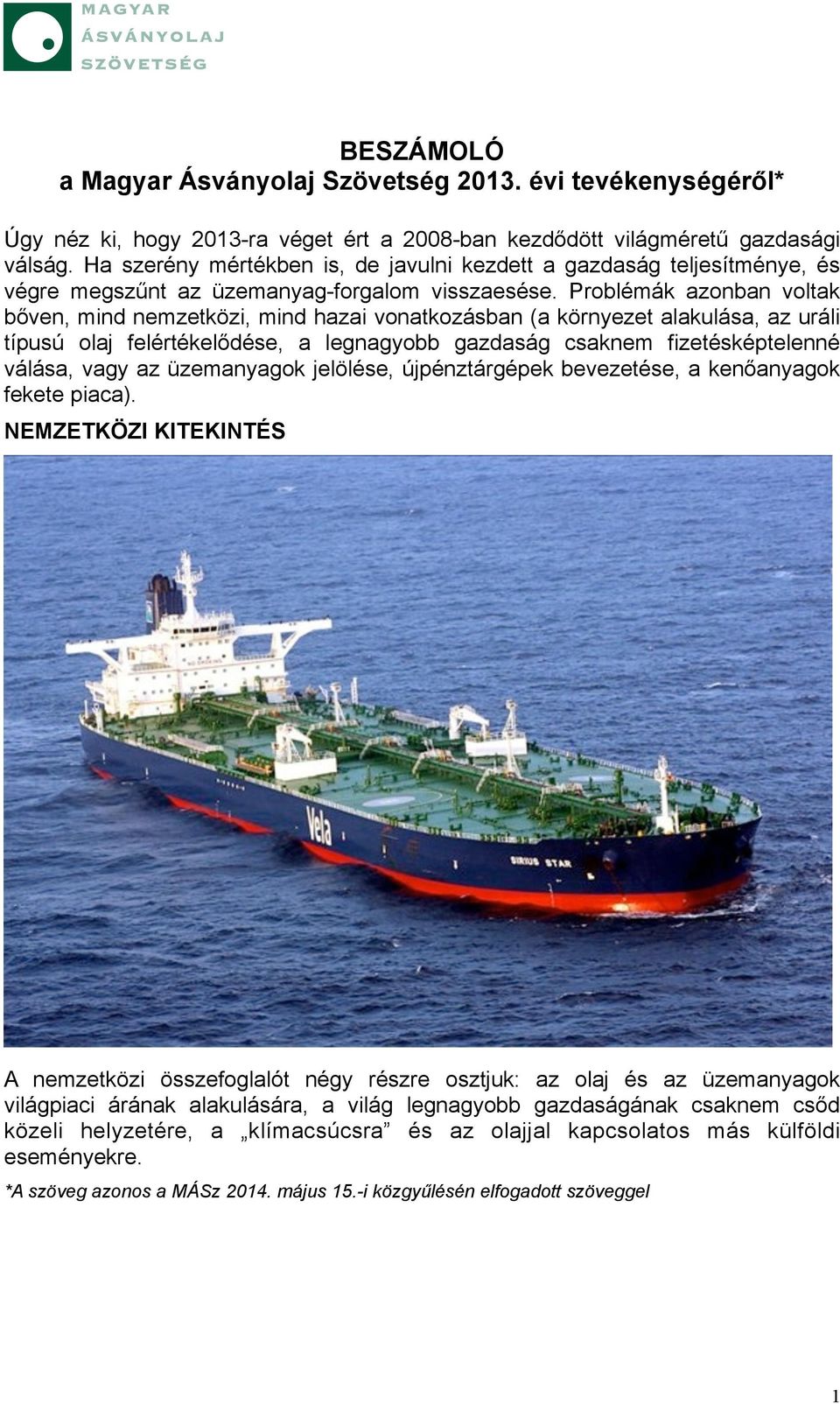 Problémák azonban voltak bőven, mind nemzetközi, mind hazai vonatkozásban (a környezet alakulása, az uráli típusú olaj felértékelődése, a legnagyobb gazdaság csaknem fizetésképtelenné válása, vagy az