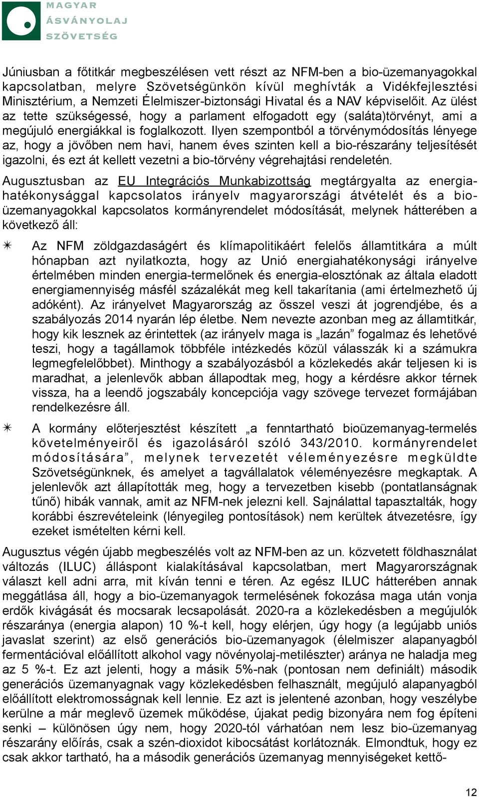 Ilyen szempontból a törvénymódosítás lényege az, hogy a jövőben nem havi, hanem éves szinten kell a bio-részarány teljesítését igazolni, és ezt át kellett vezetni a bio-törvény végrehajtási