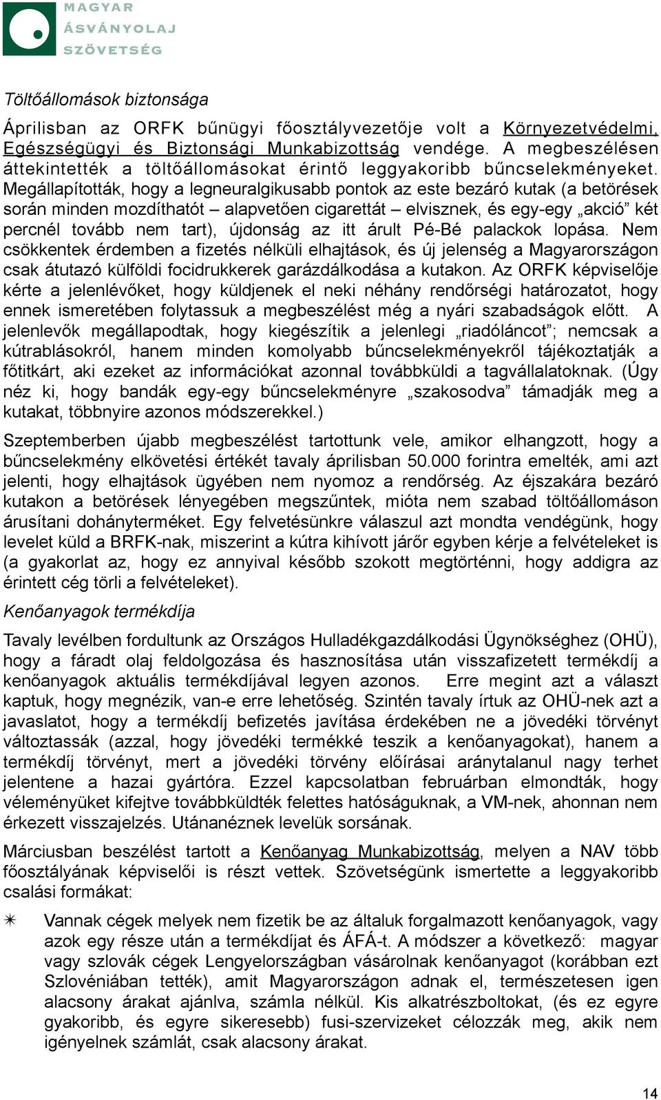 Megállapították, hogy a legneuralgikusabb pontok az este bezáró kutak (a betörések során minden mozdíthatót alapvetően cigarettát elvisznek, és egy-egy akció két percnél tovább nem tart), újdonság az