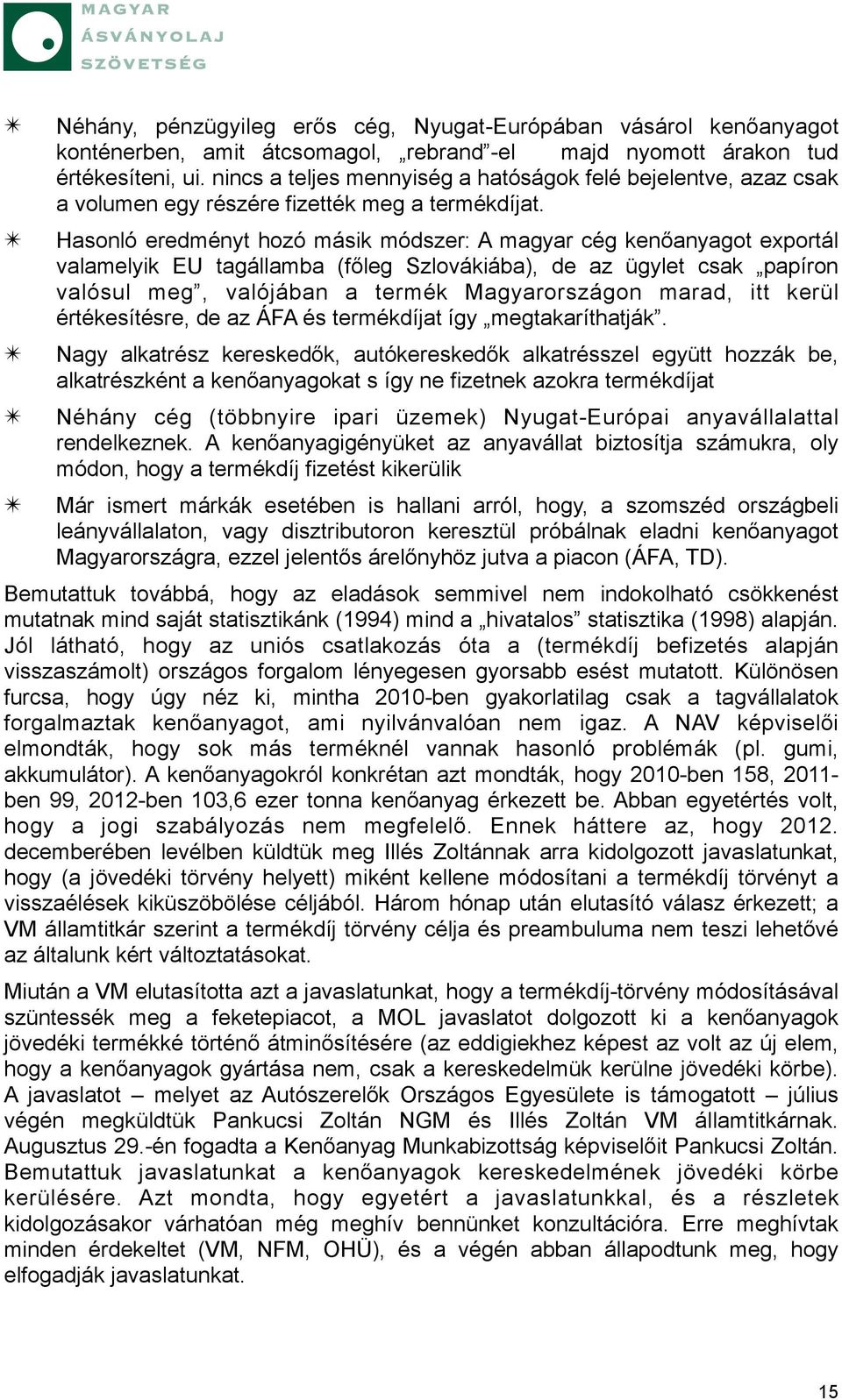 Hasonló eredményt hozó másik módszer: A magyar cég kenőanyagot exportál valamelyik EU tagállamba (főleg Szlovákiába), de az ügylet csak papíron valósul meg, valójában a termék Magyarországon marad,