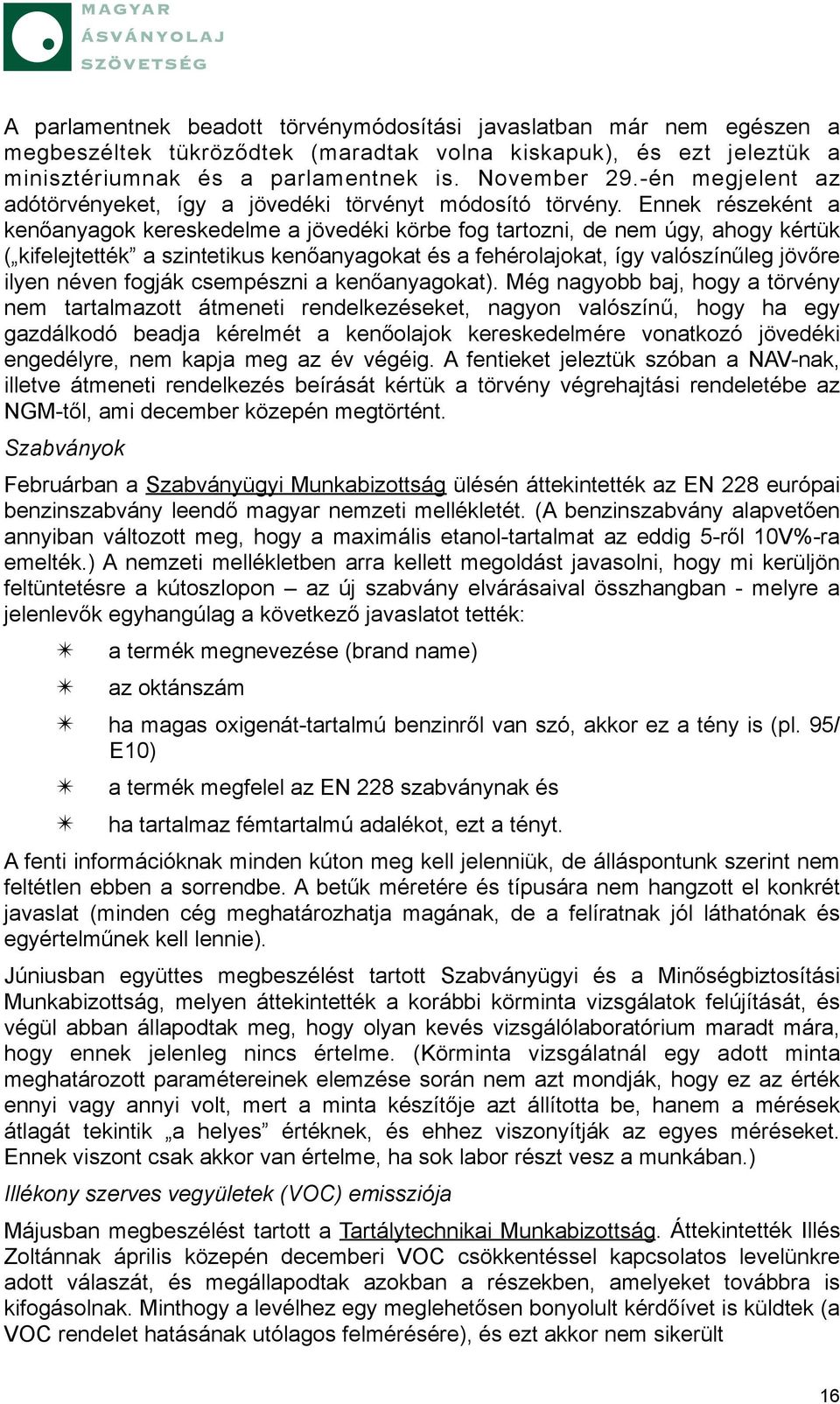 Ennek részeként a kenőanyagok kereskedelme a jövedéki körbe fog tartozni, de nem úgy, ahogy kértük ( kifelejtették a szintetikus kenőanyagokat és a fehérolajokat, így valószínűleg jövőre ilyen néven