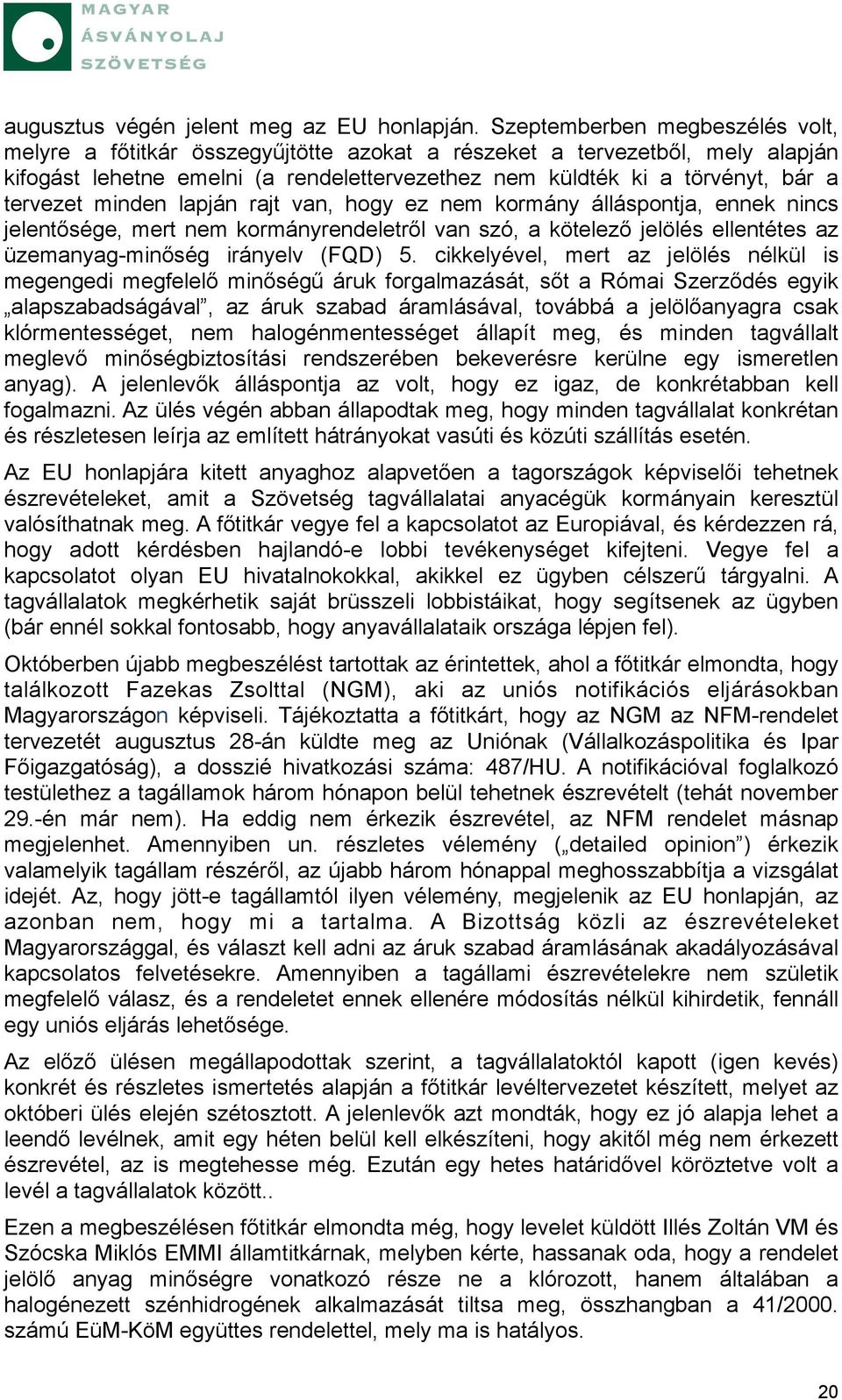 minden lapján rajt van, hogy ez nem kormány álláspontja, ennek nincs jelentősége, mert nem kormányrendeletről van szó, a kötelező jelölés ellentétes az üzemanyag-minőség irányelv (FQD) 5.