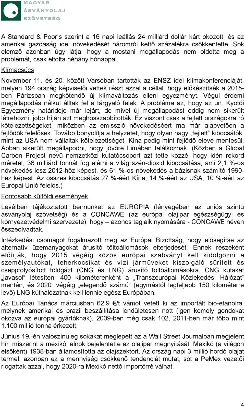 között Varsóban tartották az ENSZ idei klímakonferenciáját, melyen 194 ország képviselői vettek részt azzal a céllal, hogy előkészítsék a 2015- ben Párizsban megkötendő új klímaváltozás elleni