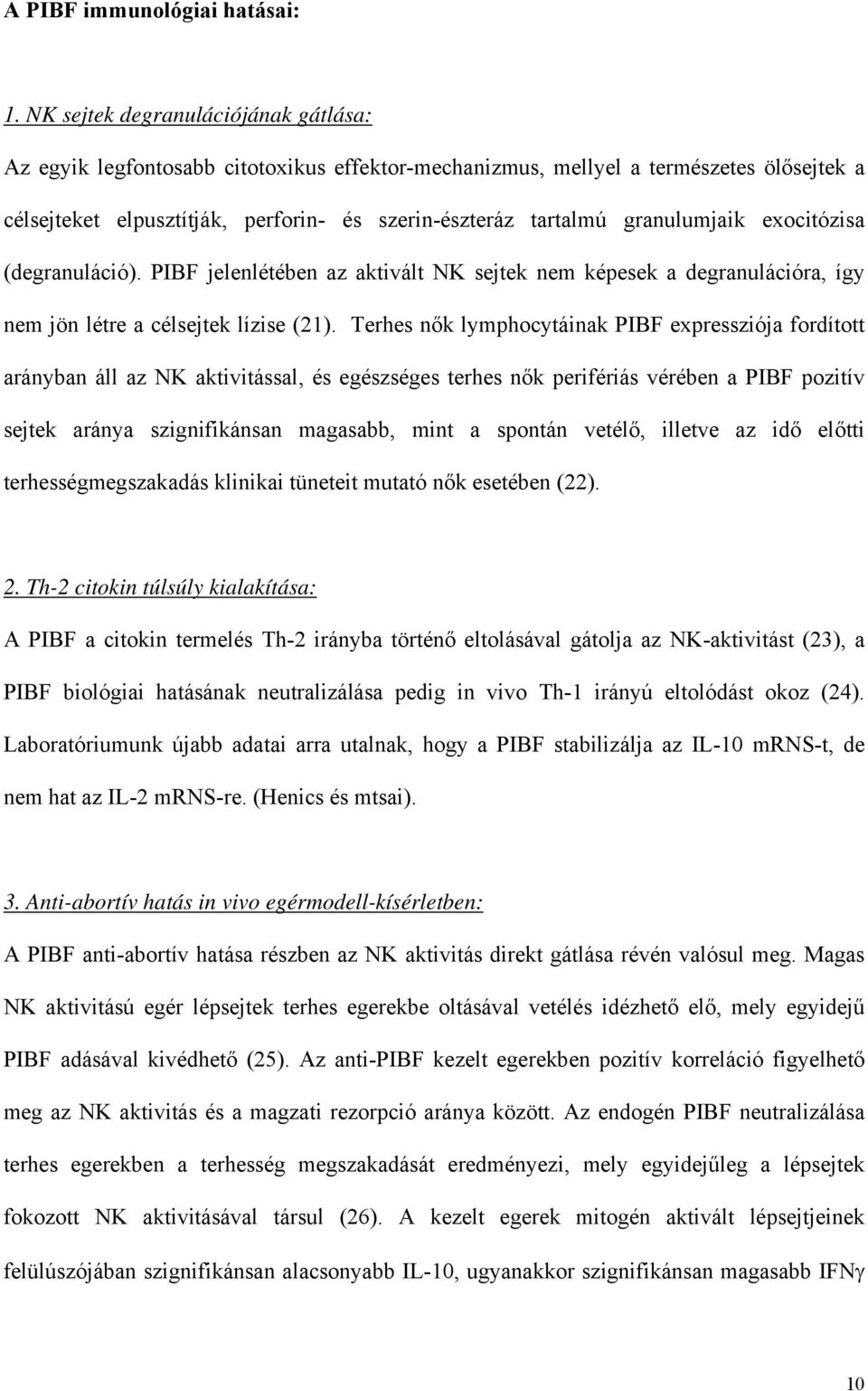 granulumjaik exocitózisa (degranuláció). PIBF jelenlétében az aktivált NK sejtek nem képesek a degranulációra, így nem jön létre a célsejtek lízise (21).