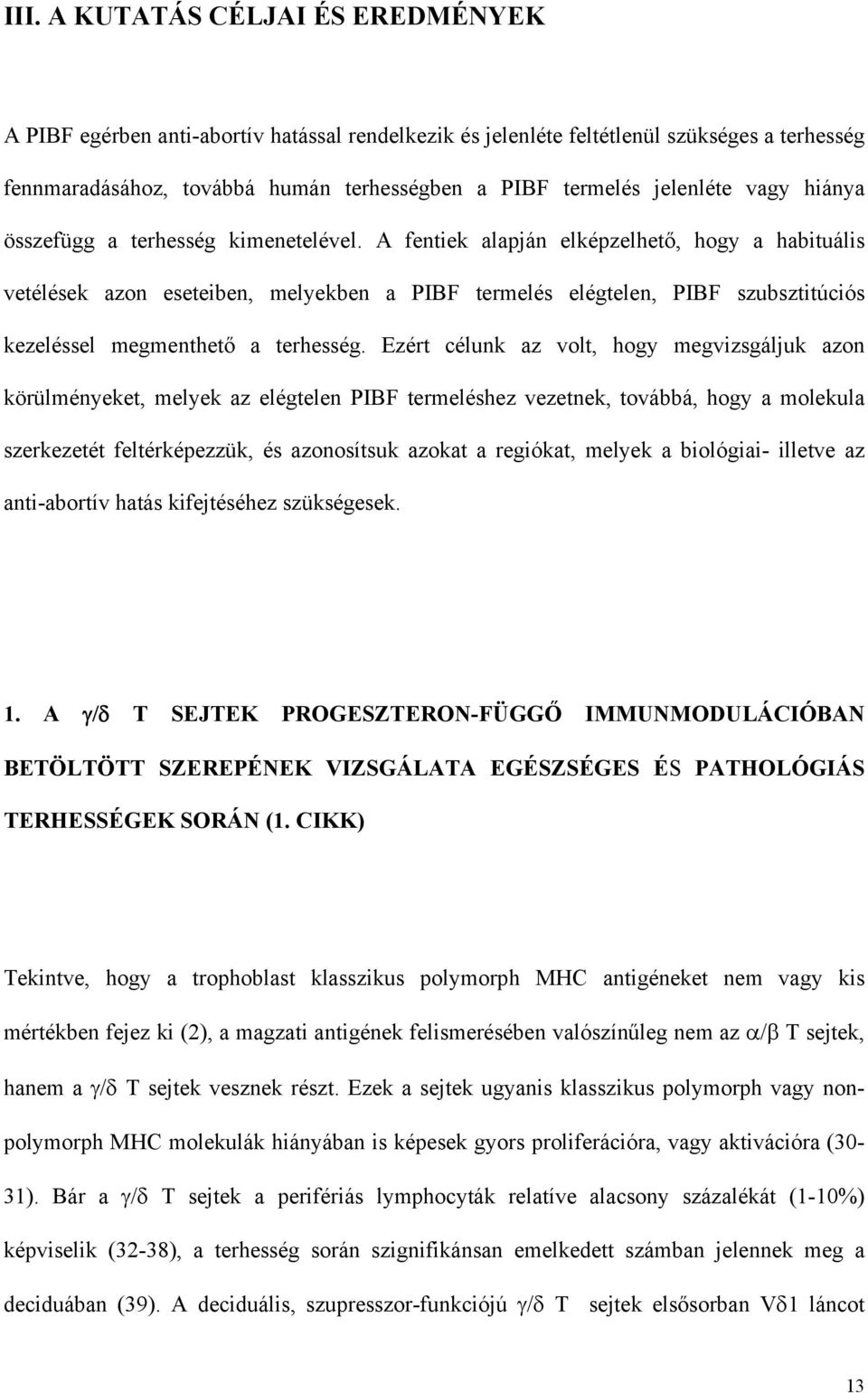 A fentiek alapján elképzelhető, hogy a habituális vetélések azon eseteiben, melyekben a PIBF termelés elégtelen, PIBF szubsztitúciós kezeléssel megmenthető a terhesség.