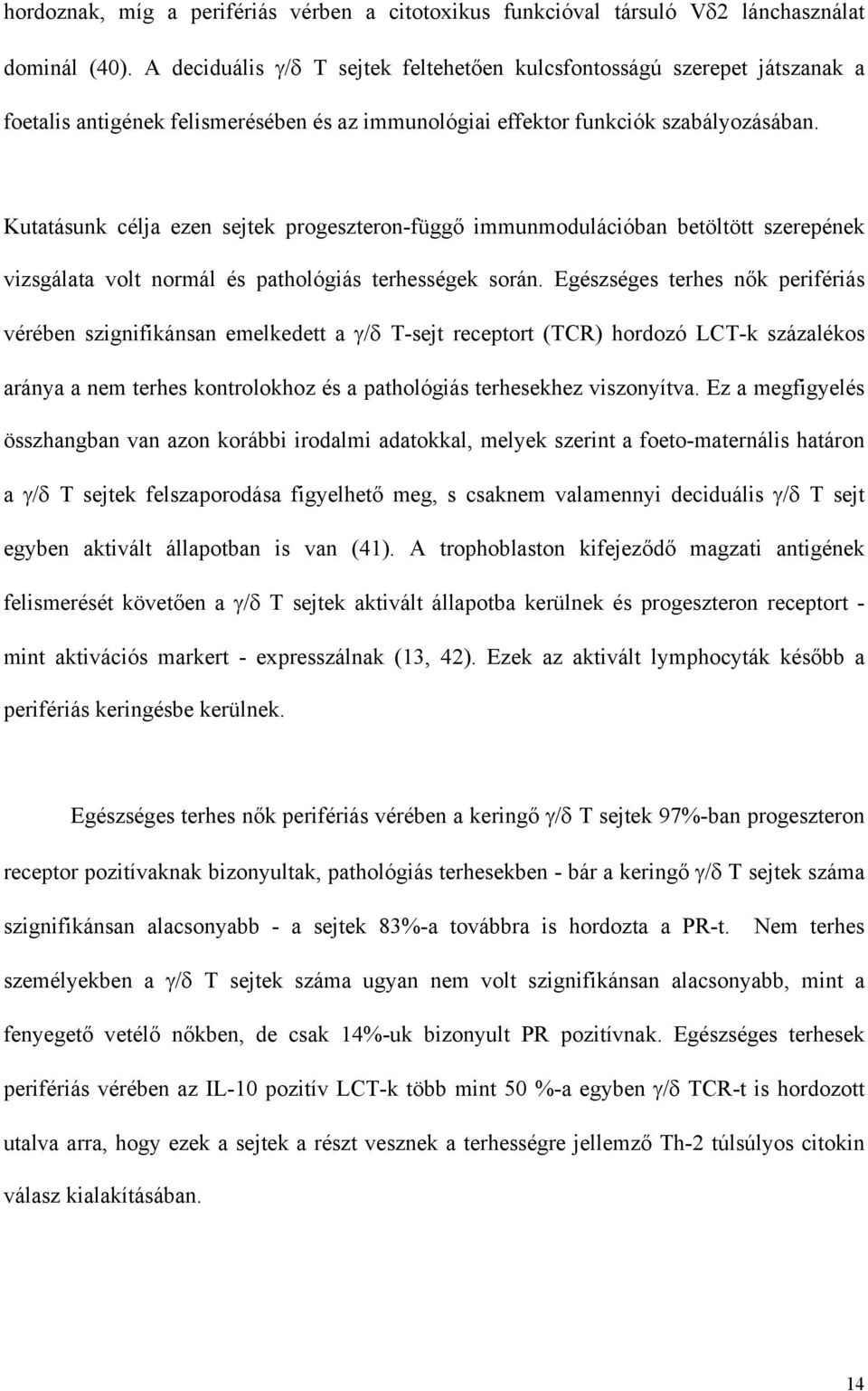 Kutatásunk célja ezen sejtek progeszteron-függő immunmodulációban betöltött szerepének vizsgálata volt normál és pathológiás terhességek során.