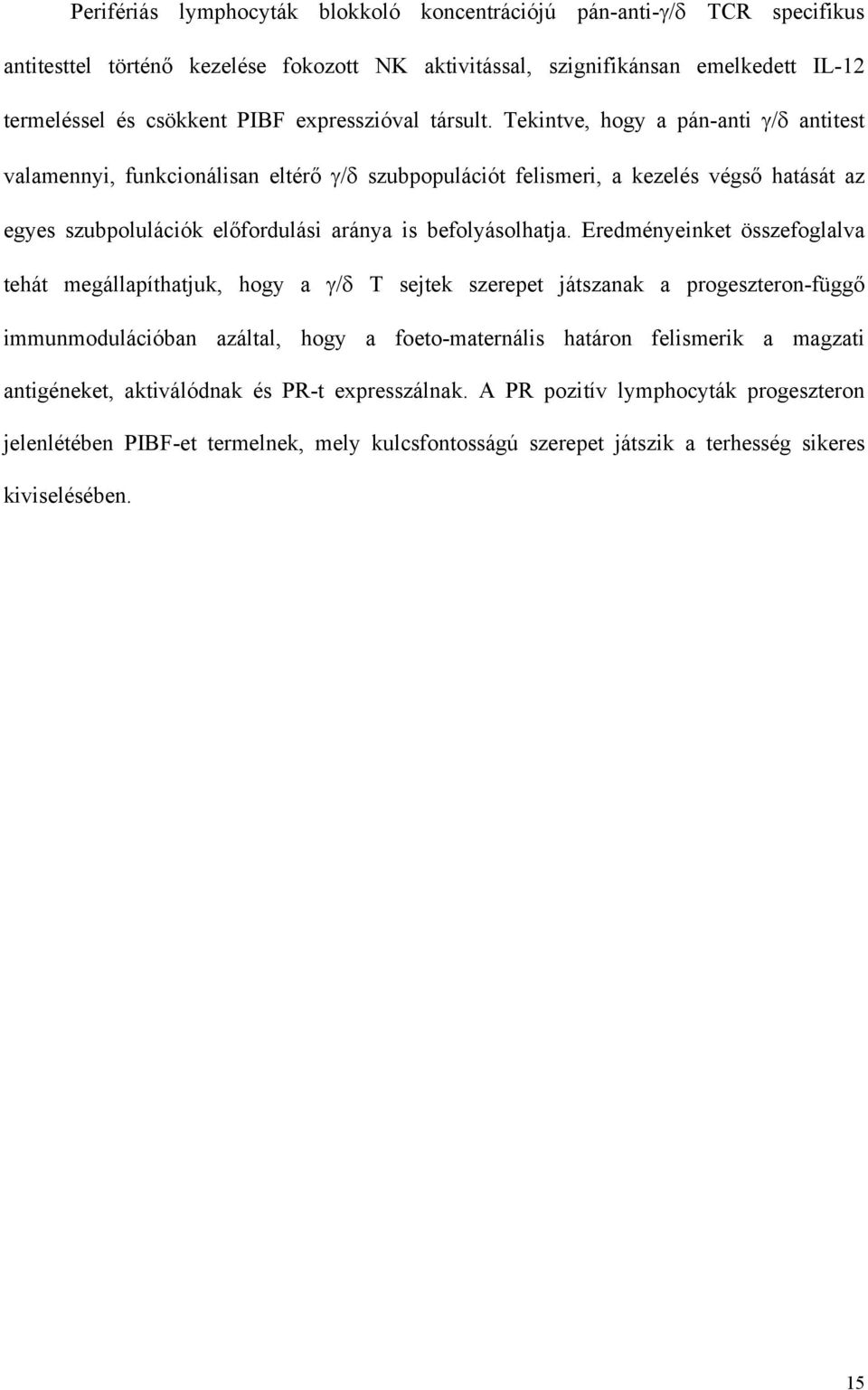 Tekintve, hogy a pán-anti γ/δ antitest valamennyi, funkcionálisan eltérő γ/δ szubpopulációt felismeri, a kezelés végső hatását az egyes szubpolulációk előfordulási aránya is befolyásolhatja.