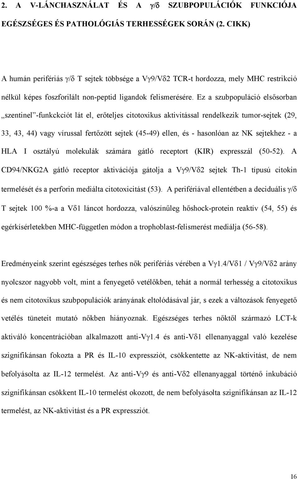 Ez a szubpopuláció elsősorban szentinel -funkckciót lát el, erőteljes citotoxikus aktivitással rendelkezik tumor-sejtek (29, 33, 43, 44) vagy vírussal fertőzött sejtek (45-49) ellen, és - hasonlóan