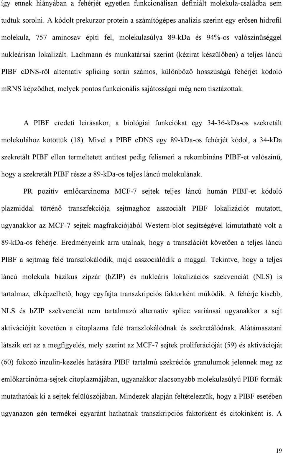 Lachmann és munkatársai szerint (kézirat készülőben) a teljes láncú PIBF cdns-ről alternatív splicing során számos, különböző hosszúságú fehérjét kódoló mrns képződhet, melyek pontos funkcionális