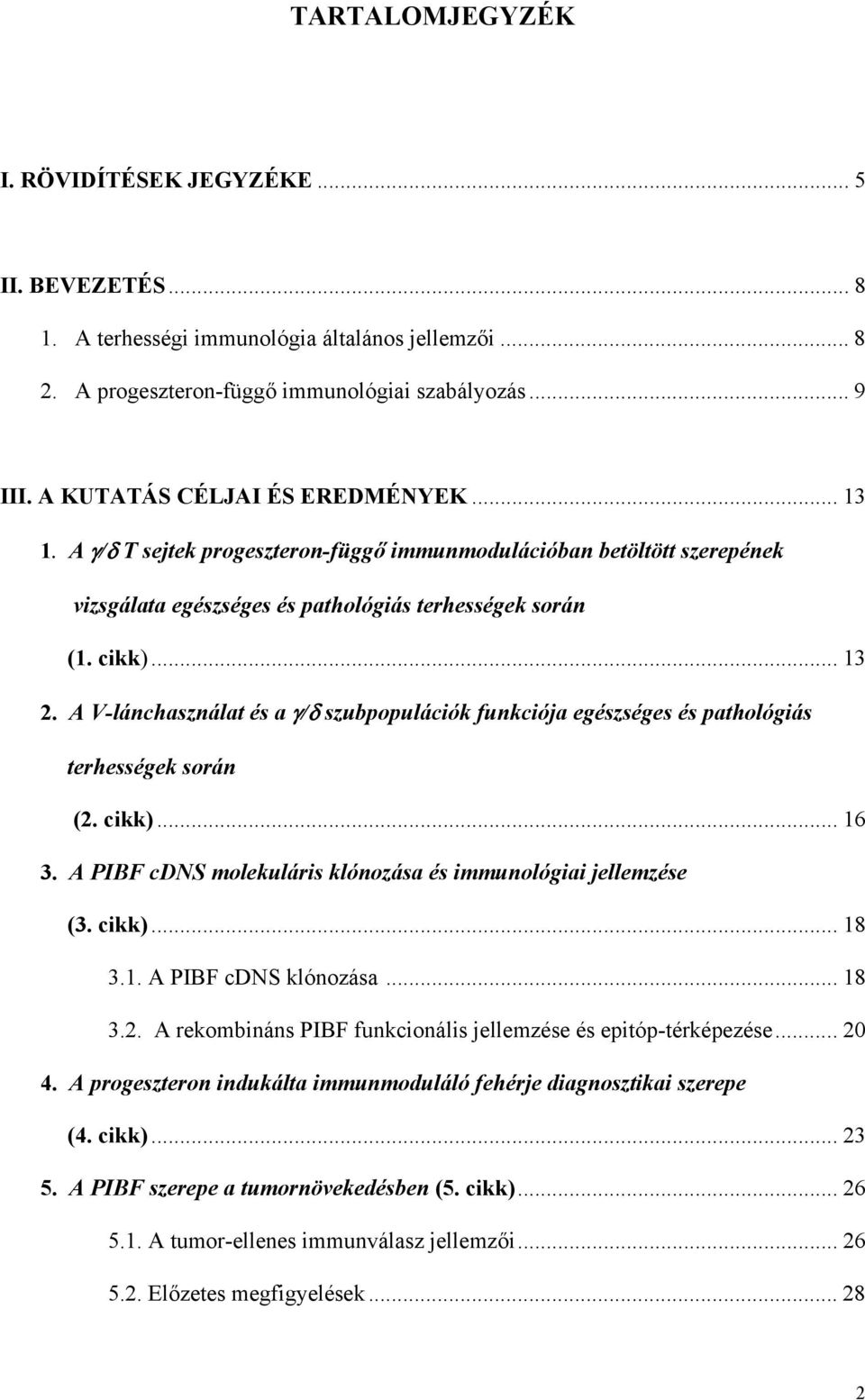 A V-lánchasználat és a γ/δ szubpopulációk funkciója egészséges és pathológiás terhességek során (2. cikk)... 16 3. A PIBF cdns molekuláris klónozása és immunológiai jellemzése (3. cikk)... 18 3.1. A PIBF cdns klónozása.