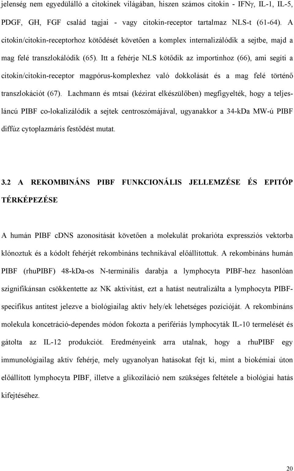 Itt a fehérje NLS kötődik az importinhoz (66), ami segíti a citokin/citokin-receptor magpórus-komplexhez való dokkolását és a mag felé történő transzlokációt (67).