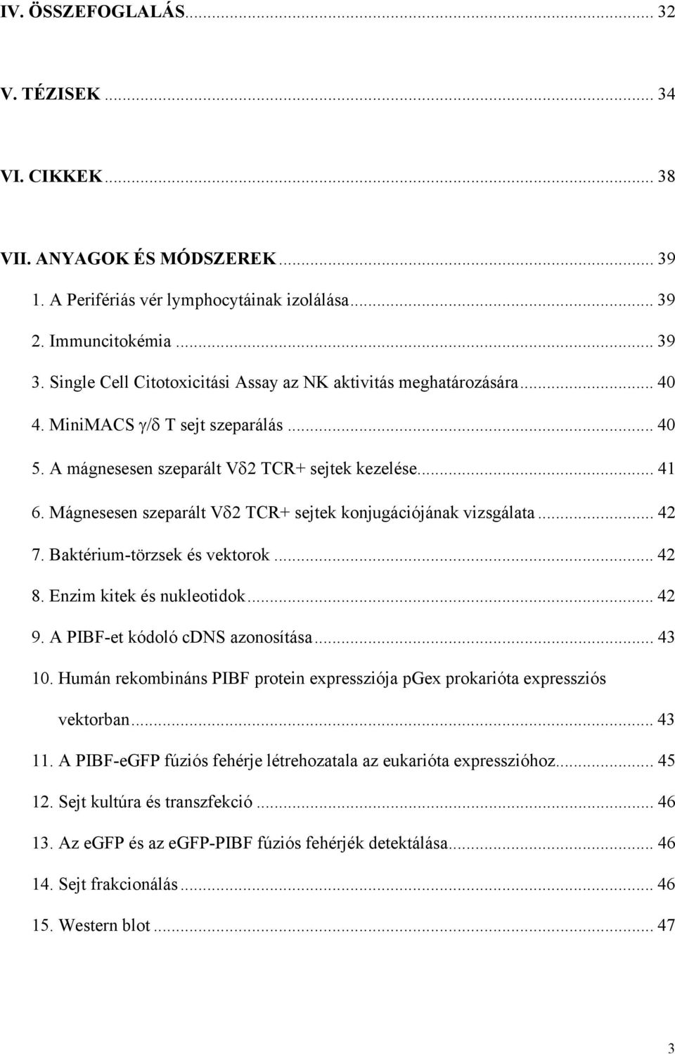 Mágnesesen szeparált Vδ2 TCR+ sejtek konjugációjának vizsgálata... 42 7. Baktérium-törzsek és vektorok... 42 8. Enzim kitek és nukleotidok... 42 9. A PIBF-et kódoló cdns azonosítása... 43 10.