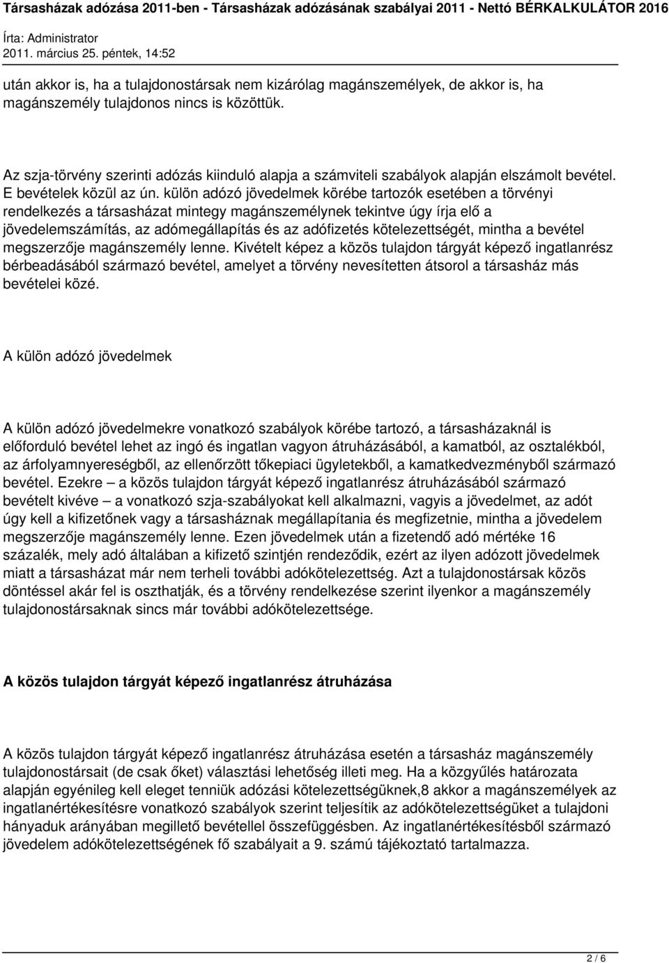külön adózó jövedelmek körébe tartozók esetében a törvényi rendelkezés a társasházat mintegy magánszemélynek tekintve úgy írja elő a jövedelemszámítás, az adómegállapítás és az adófizetés