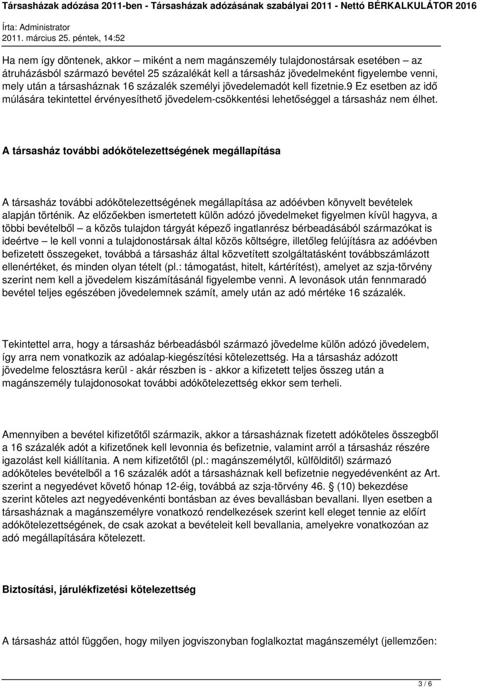 A társasház további adókötelezettségének megállapítása A társasház további adókötelezettségének megállapítása az adóévben könyvelt bevételek alapján történik.