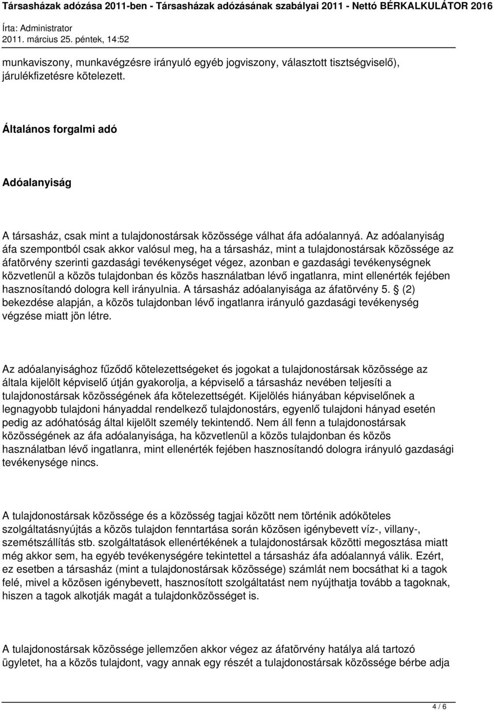 Az adóalanyiság áfa szempontból csak akkor valósul meg, ha a társasház, mint a tulajdonostársak közössége az áfatörvény szerinti gazdasági tevékenységet végez, azonban e gazdasági tevékenységnek