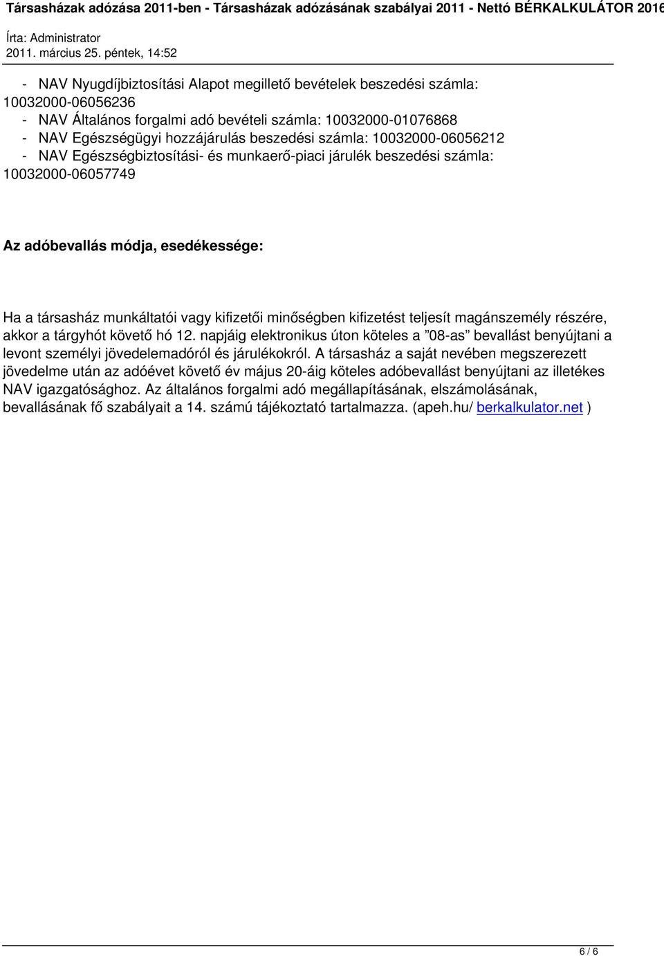 minőségben kifizetést teljesít magánszemély részére, akkor a tárgyhót követő hó 12. napjáig elektronikus úton köteles a 08-as bevallást benyújtani a levont személyi jövedelemadóról és járulékokról.