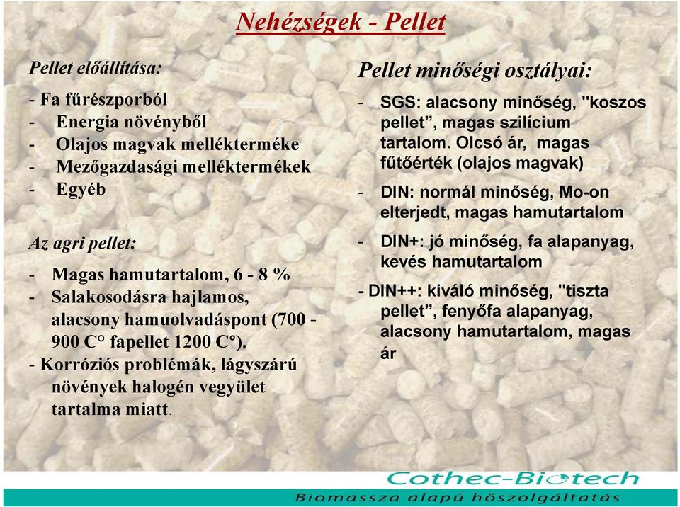 - Korróziós problémák, lágyszárú növények halogén vegyület tartalma miatt. Pellet minőségi osztályai: - SGS: alacsony minőség, "koszos pellet, magas szilícium tartalom.