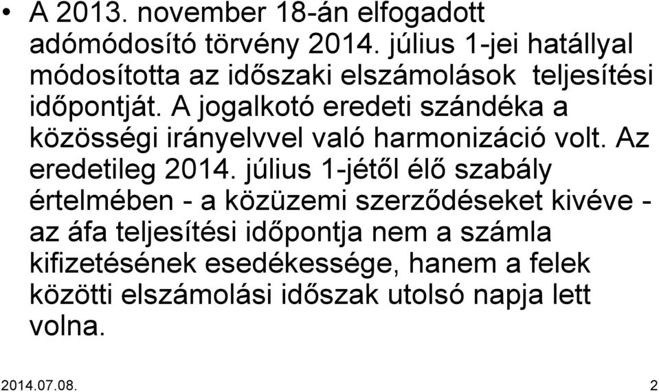 A jogalkotó eredeti szándéka a közösségi irányelvvel való harmonizáció volt. Az eredetileg 2014.