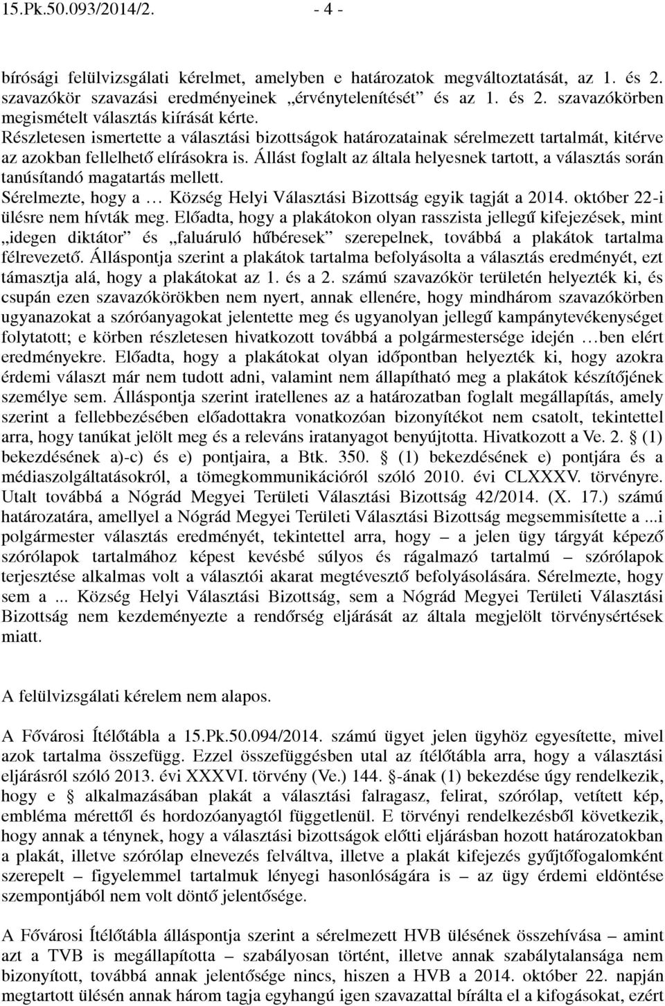 Állást foglalt az általa helyesnek tartott, a választás során tanúsítandó magatartás mellett. Sérelmezte, hogy a Község Helyi Választási Bizottság egyik tagját a 2014.