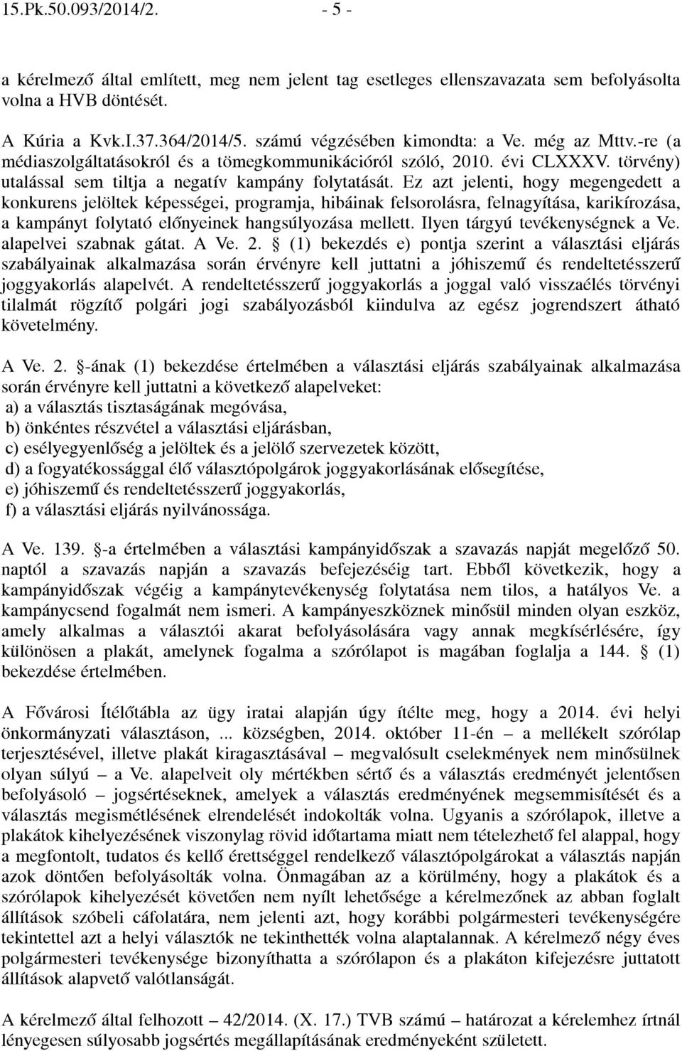 Ez azt jelenti, hogy megengedett a konkurens jelöltek képességei, programja, hibáinak felsorolásra, felnagyítása, karikírozása, a kampányt folytató előnyeinek hangsúlyozása mellett.