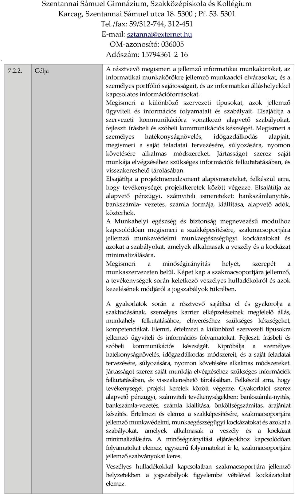 Elsajátítja a szervezeti kommunikációra vonatkozó alapvető szabályokat, fejleszti írásbeli és szóbeli kommunikációs készségét.