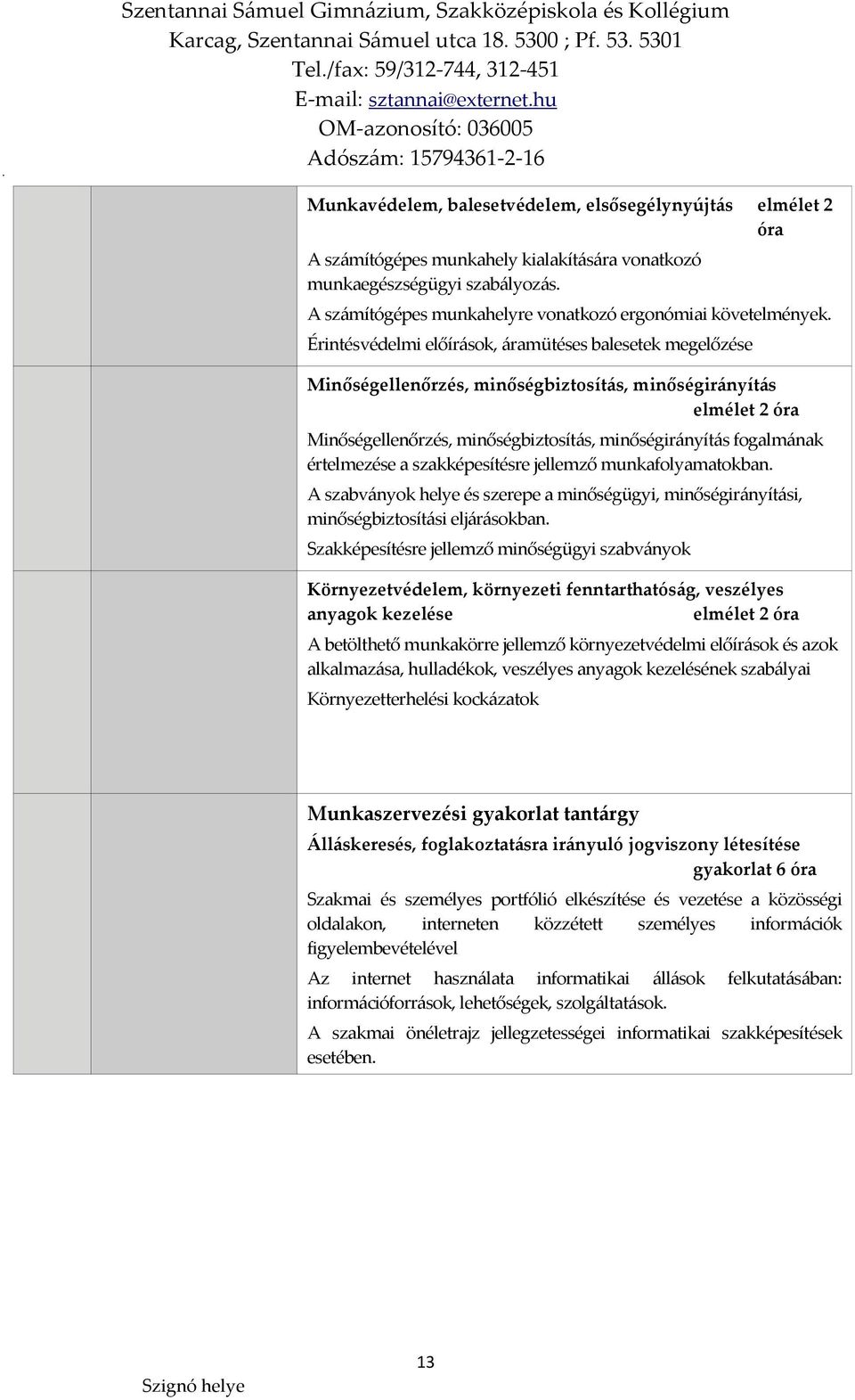 Érintésvédelmi előírások, áramütéses balesetek megelőzése Minőségellenőrzés, minőségbiztosítás, minőségirányítás elmélet 2 óra Minőségellenőrzés, minőségbiztosítás, minőségirányítás fogalmának