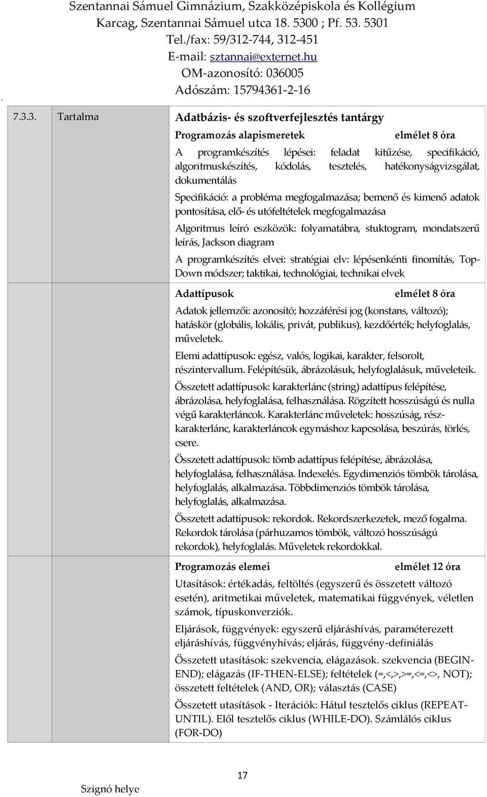 stuktogram, mondatszerű leírás, Jackson diagram A programkészítés elvei: stratégiai elv: lépésenkénti finomítás, Top- Down módszer; taktikai, technológiai, technikai elvek Adattípusok elmélet 8 óra