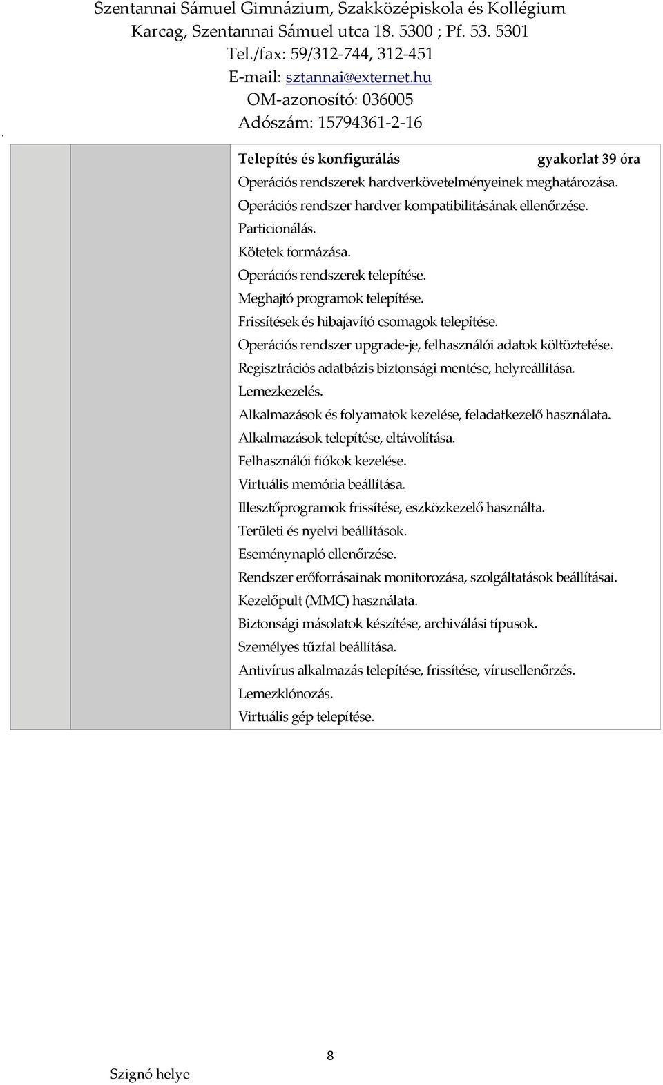 Regisztrációs adatbázis biztonsági mentése, helyreállítása. Lemezkezelés. Alkalmazások és folyamatok kezelése, feladatkezelő használata. Alkalmazások telepítése, eltávolítása.