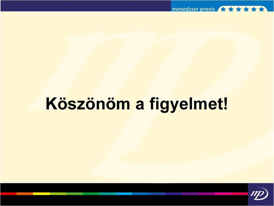 figyelmet!