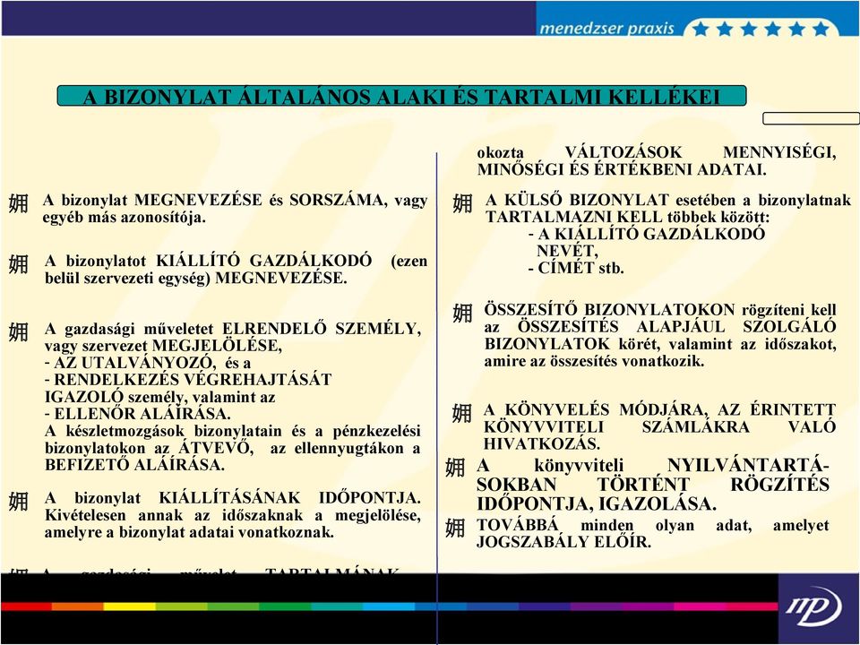 A készletmozgások bizonylatain és a pénzkezelési bizonylatokon az ÁTVEVŐ, az ellennyugtákon a BEFIZETŐ ALÁÍRÁSA. A bizonylat KIÁLLÍTÁSÁNAK IDŐPONTJA.