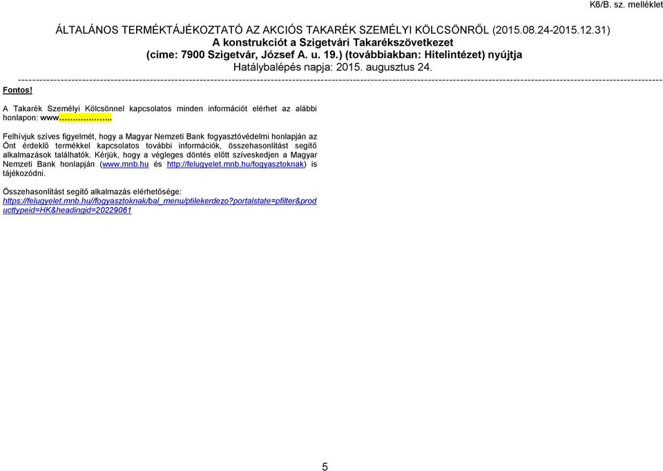 összehasonlítást segítő alkalmazások találhatók. Kérjük, hogy a végleges döntés előtt szíveskedjen a Magyar Nemzeti Bank honlapján (www.mnb.